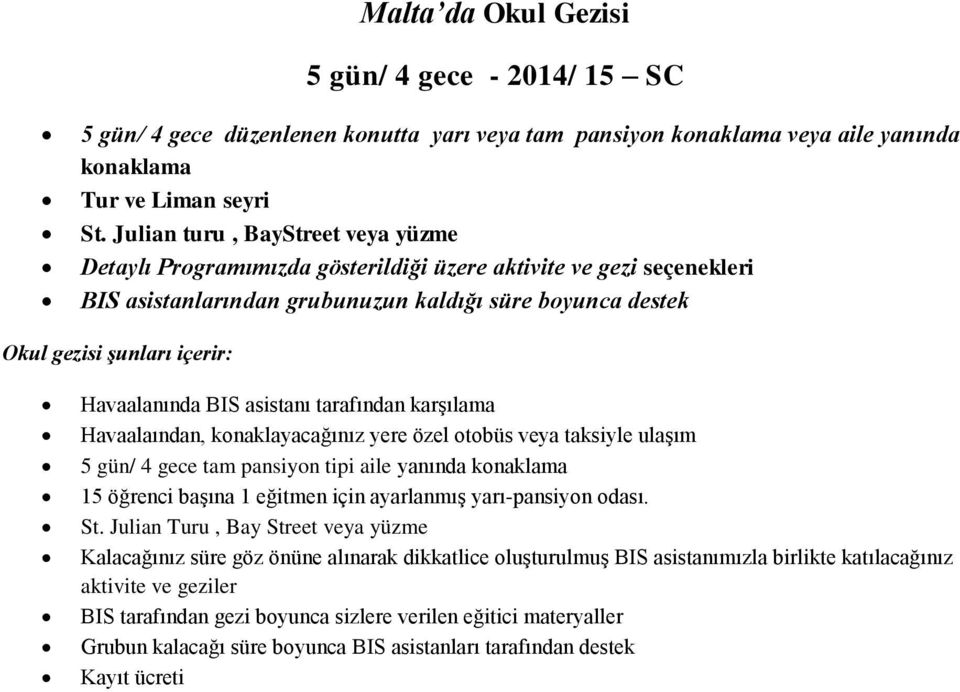 Havaalanında BIS asistanı tarafından karşılama Havaalaından, konaklayacağınız yere özel otobüs veya taksiyle ulaşım 5 gün/ 4 gece tam pansiyon tipi aile yanında konaklama 15 öğrenci başına 1 eğitmen