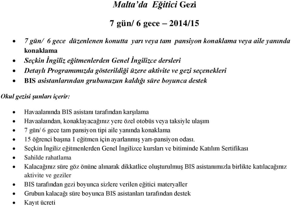 konaklayacağınız yere özel otobüs veya taksiyle ulaşım 7 gün/ 6 gece tam pansiyon tipi aile yanında konaklama 15 öğrenci başına 1 eğitmen için ayarlanmış yarı-pansiyon odası.