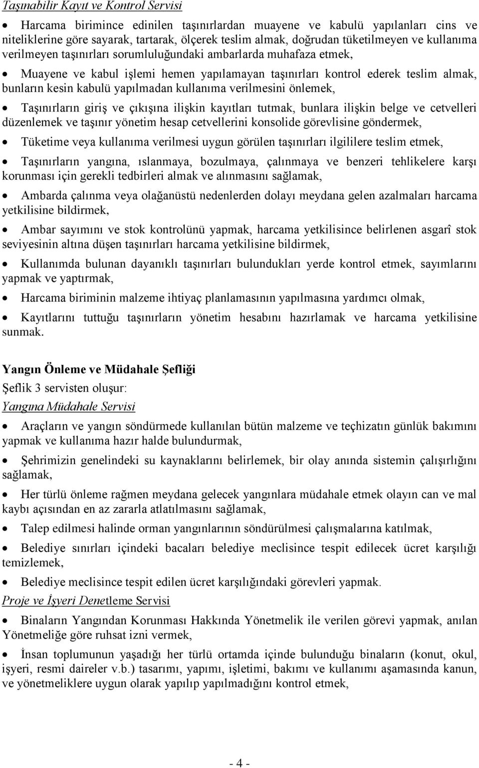 kullanıma verilmesini önlemek, Taşınırların giriş ve çıkışına ilişkin kayıtları tutmak, bunlara ilişkin belge ve cetvelleri düzenlemek ve taşınır yönetim hesap cetvellerini konsolide görevlisine