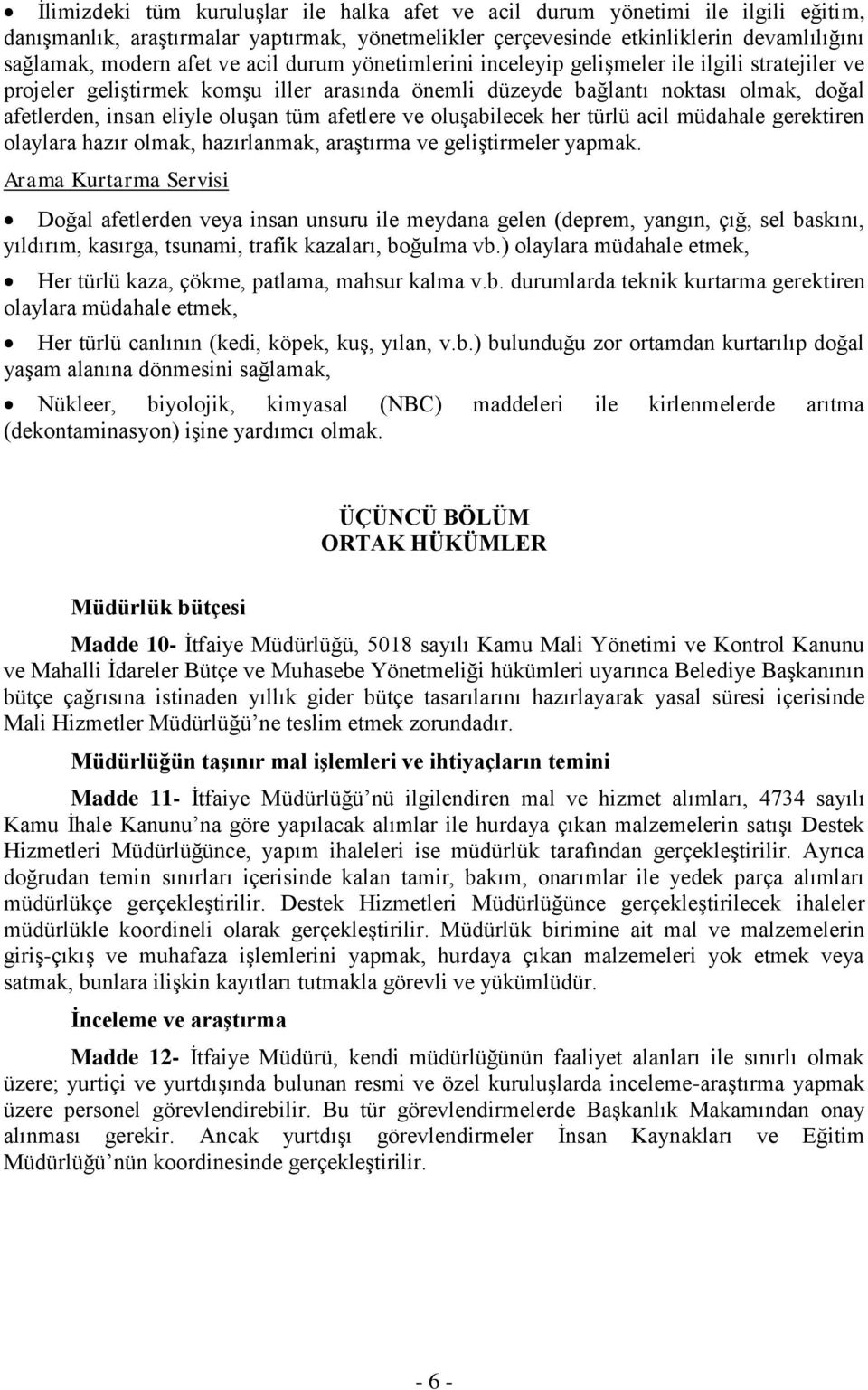 afetlere ve oluşabilecek her türlü acil müdahale gerektiren olaylara hazır olmak, hazırlanmak, araştırma ve geliştirmeler yapmak.