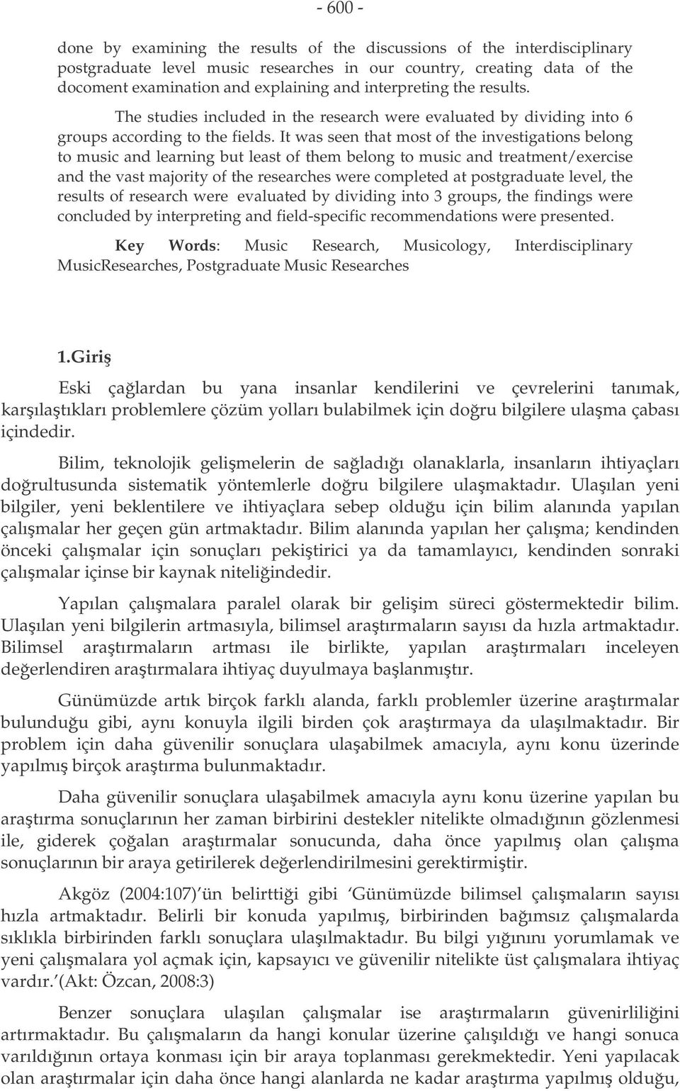 It was seen that most of the nvestgatons belong to musc and learnng but least of them belong to musc and treatment/exercse and the vast majorty of the researches were completed at postgraduate level,