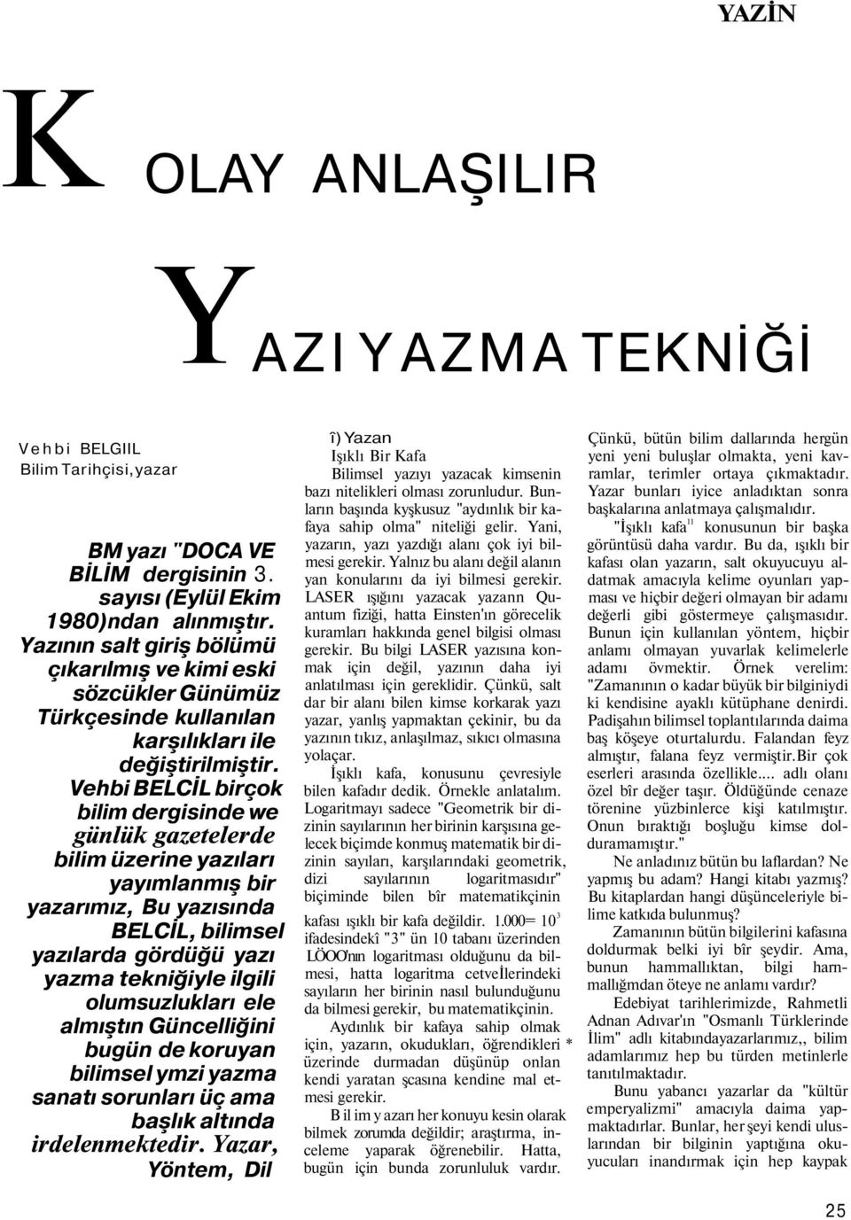 Vehbi BELCİL birçok bilim dergisinde we günlük gazetelerde bilim üzerine yazıları yayımlanmış bir yazarımız, Bu yazısında BELCİL, bilimsel yazılarda gördüğü yazı yazma tekniğiyle ilgili