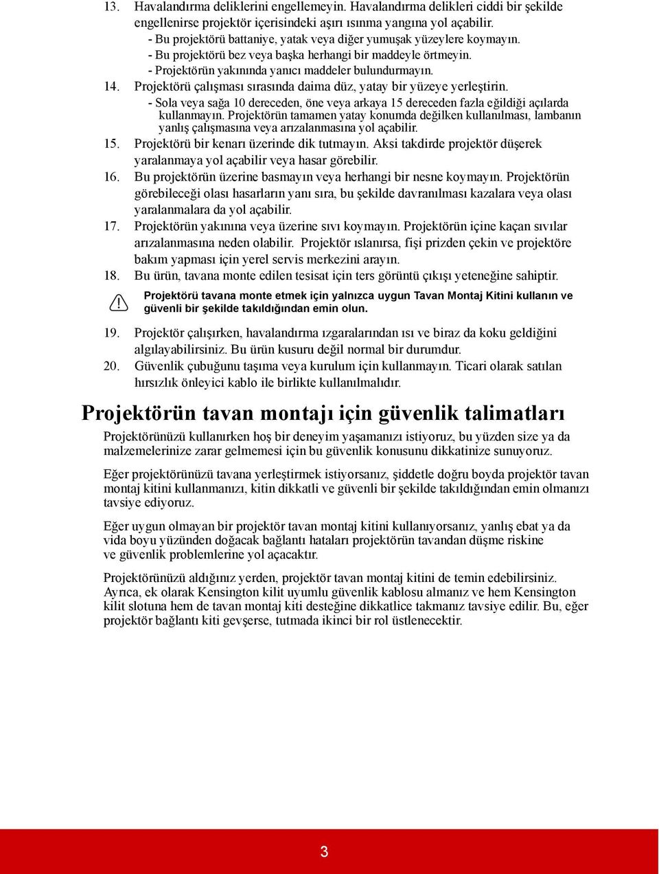 Projektörü çalışması sırasında daima düz, yatay bir yüzeye yerleştirin. - Sola veya sağa 10 dereceden, öne veya arkaya 15 dereceden fazla eğildiği açılarda kullanmayın.