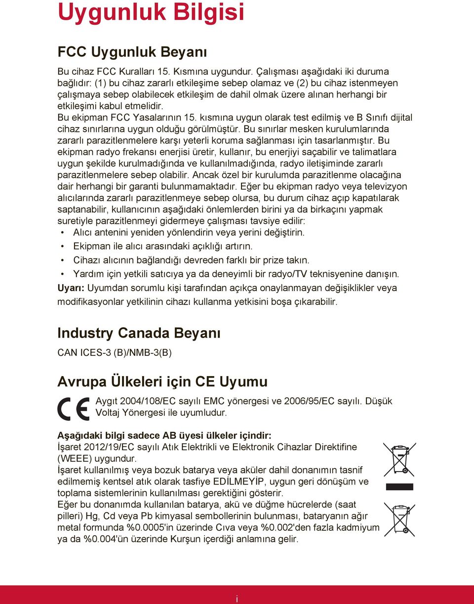 etkileşimi kabul etmelidir. Bu ekipman FCC Yasalarının 15. kısmına uygun olarak test edilmiş ve B Sınıfı dijital cihaz sınırlarına uygun olduğu görülmüştür.