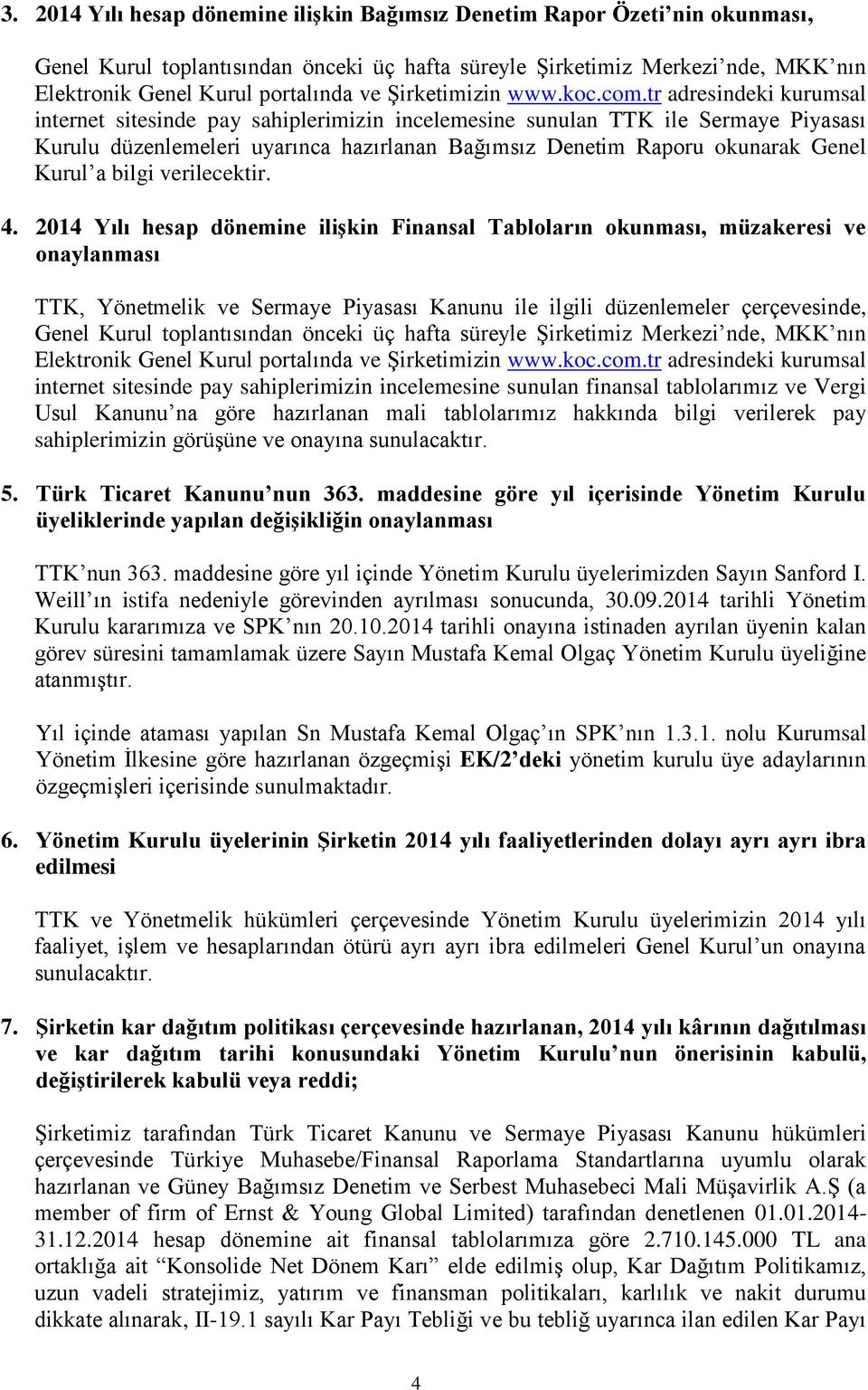 tr adresindeki kurumsal internet sitesinde pay sahiplerimizin incelemesine sunulan TTK ile Sermaye Piyasası Kurulu düzenlemeleri uyarınca hazırlanan Bağımsız Denetim Raporu okunarak Genel Kurul a