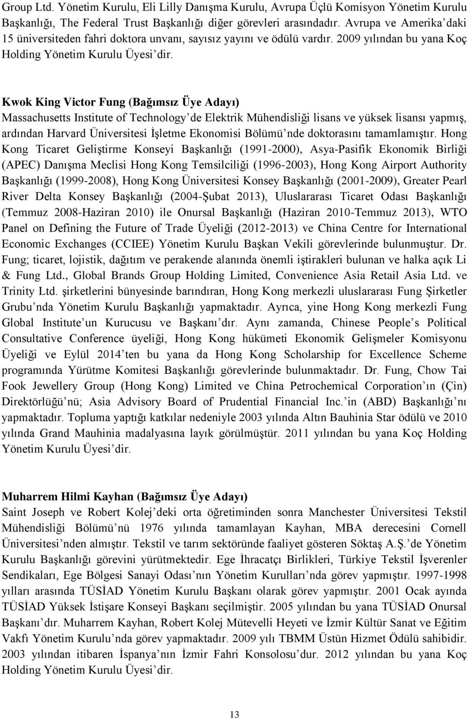 Kwok King Victor Fung (Bağımsız Üye Adayı) Massachusetts Institute of Technology de Elektrik Mühendisliği lisans ve yüksek lisansı yapmış, ardından Harvard Üniversitesi İşletme Ekonomisi Bölümü nde