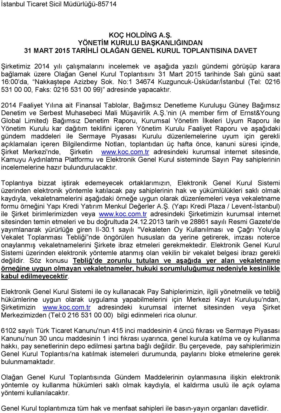 Genel Kurul Toplantısını 31 Mart 2015 tarihinde Salı günü saat 16:00 da, Nakkaştepe Azizbey Sok. No:1 34674 Kuzguncuk-Üsküdar/İstanbul (Tel: 0216 531 00 00, Faks: 0216 531 00 99) adresinde yapacaktır.