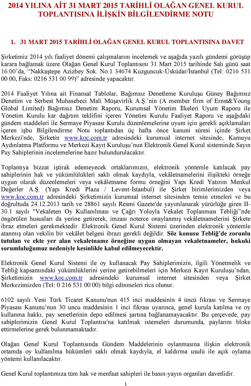 Toplantısını 31 Mart 2015 tarihinde Salı günü saat 16:00 da, Nakkaştepe Azizbey Sok. No:1 34674 Kuzguncuk-Üsküdar/İstanbul (Tel: 0216 531 00 00, Faks: 0216 531 00 99) adresinde yapacaktır.