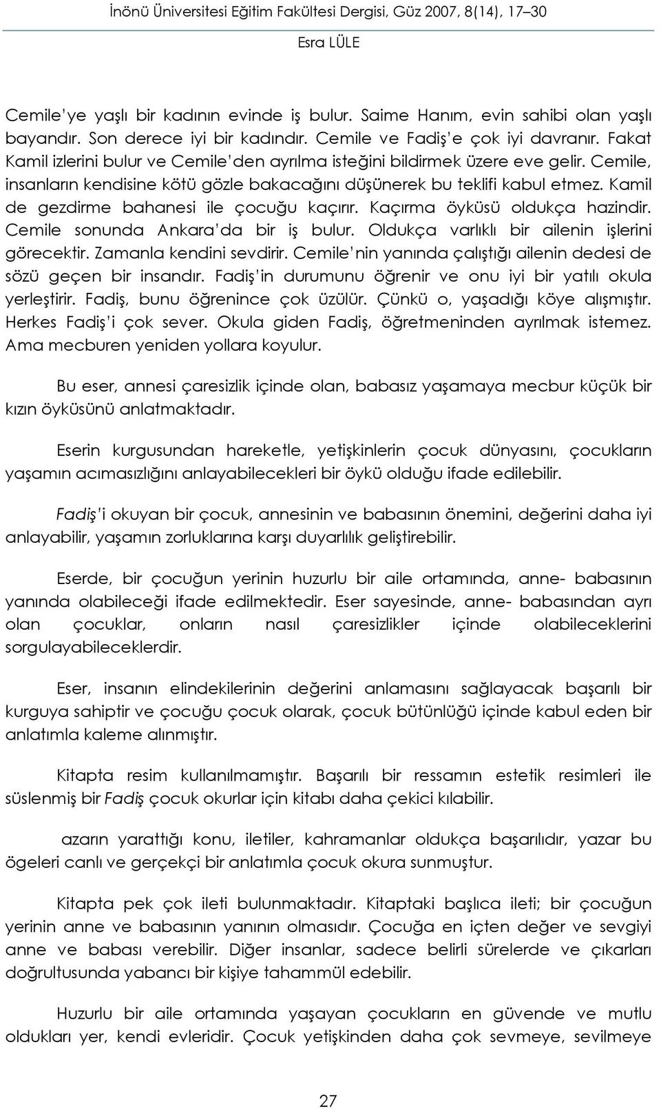 Kamil de gezdirme bahanesi ile çocuğu kaçırır. Kaçırma öyküsü oldukça hazindir. Cemile sonunda Ankara da bir iş bulur. Oldukça varlıklı bir ailenin işlerini görecektir. Zamanla kendini sevdirir.