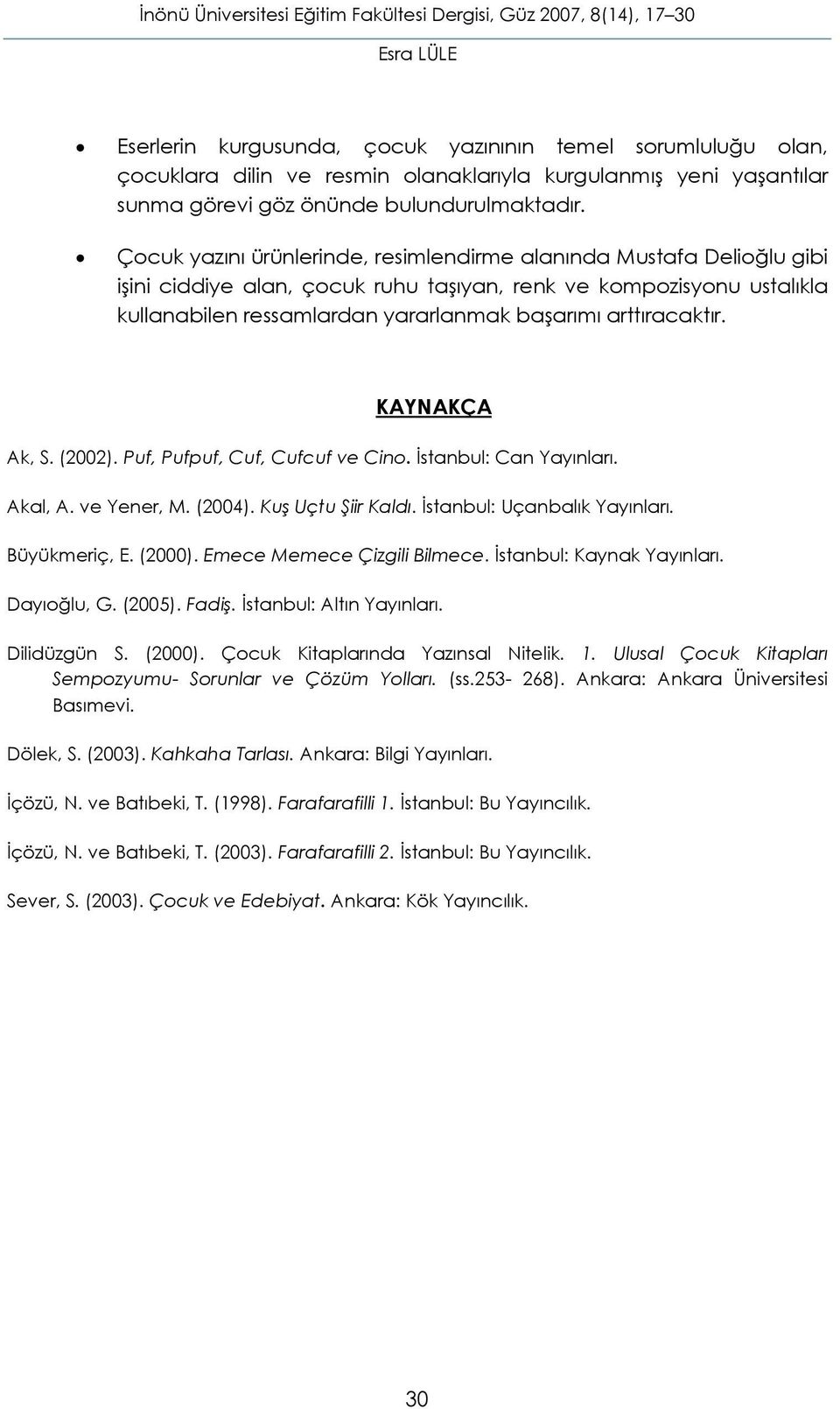 arttıracaktır. KAYNAKÇA Ak, S. (2002). Puf, Pufpuf, Cuf, Cufcuf ve Cino. İstanbul: Can Yayınları. Akal, A. ve Yener, M. (2004). Kuş Uçtu Şiir Kaldı. İstanbul: Uçanbalık Yayınları. Büyükmeriç, E.