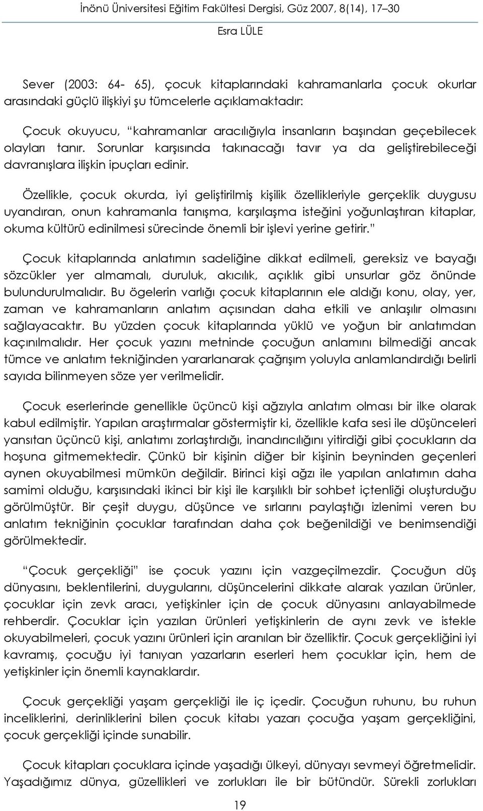 Özellikle, çocuk okurda, iyi geliştirilmiş kişilik özellikleriyle gerçeklik duygusu uyandıran, onun kahramanla tanışma, karşılaşma isteğini yoğunlaştıran kitaplar, okuma kültürü edinilmesi sürecinde