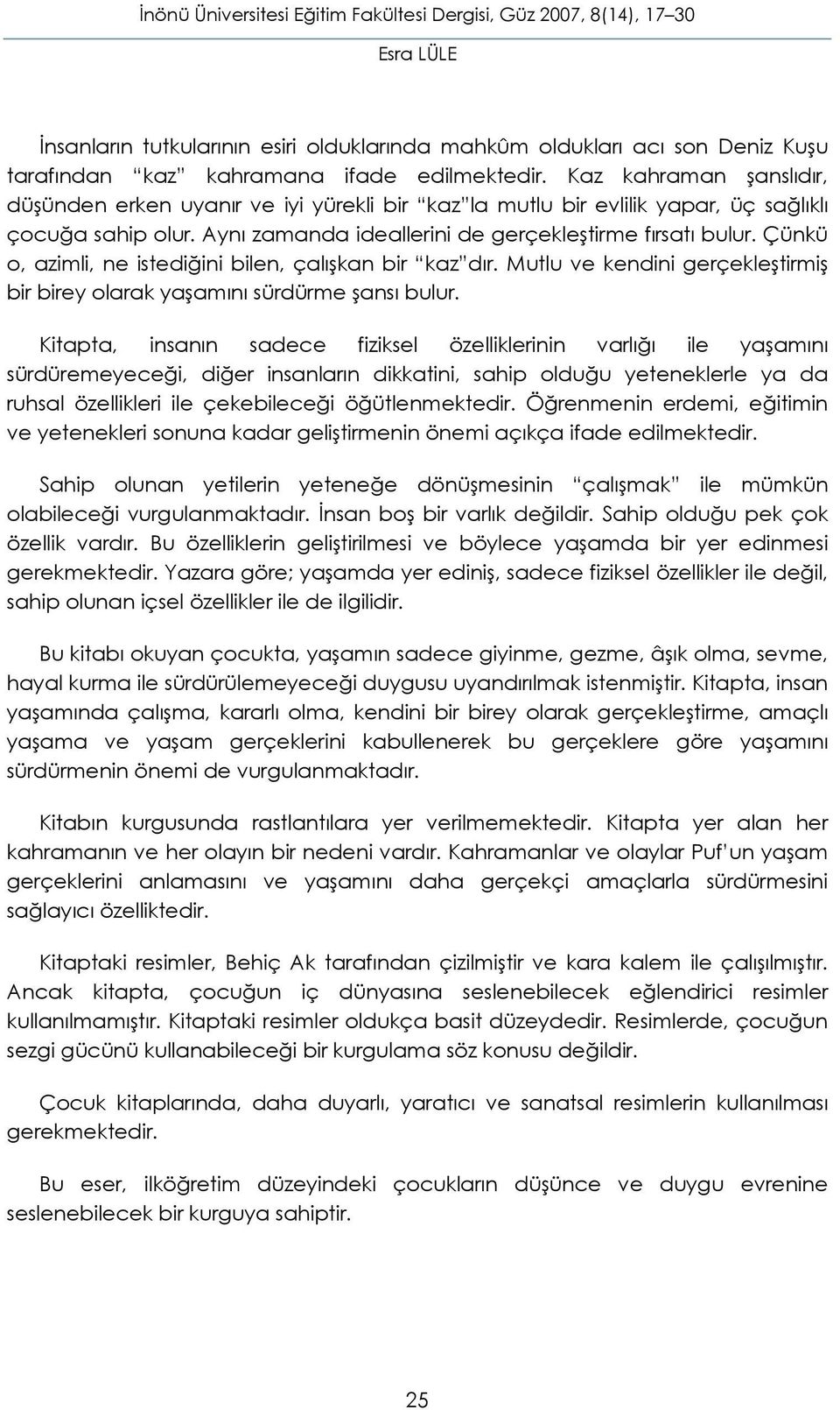 Çünkü o, azimli, ne istediğini bilen, çalışkan bir kaz dır. Mutlu ve kendini gerçekleştirmiş bir birey olarak yaşamını sürdürme şansı bulur.