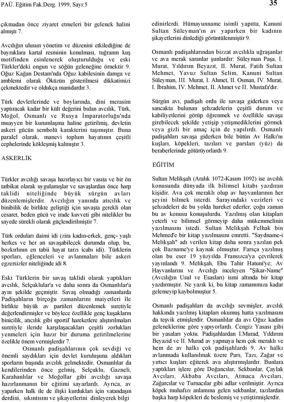 Oğuz Kağan Destam'nda Oğuz kabilesinin damga ve amblemi olarak Öküzün gösterilmesi dikkatimizi çekmektedir ve oldukça manidardır 3.