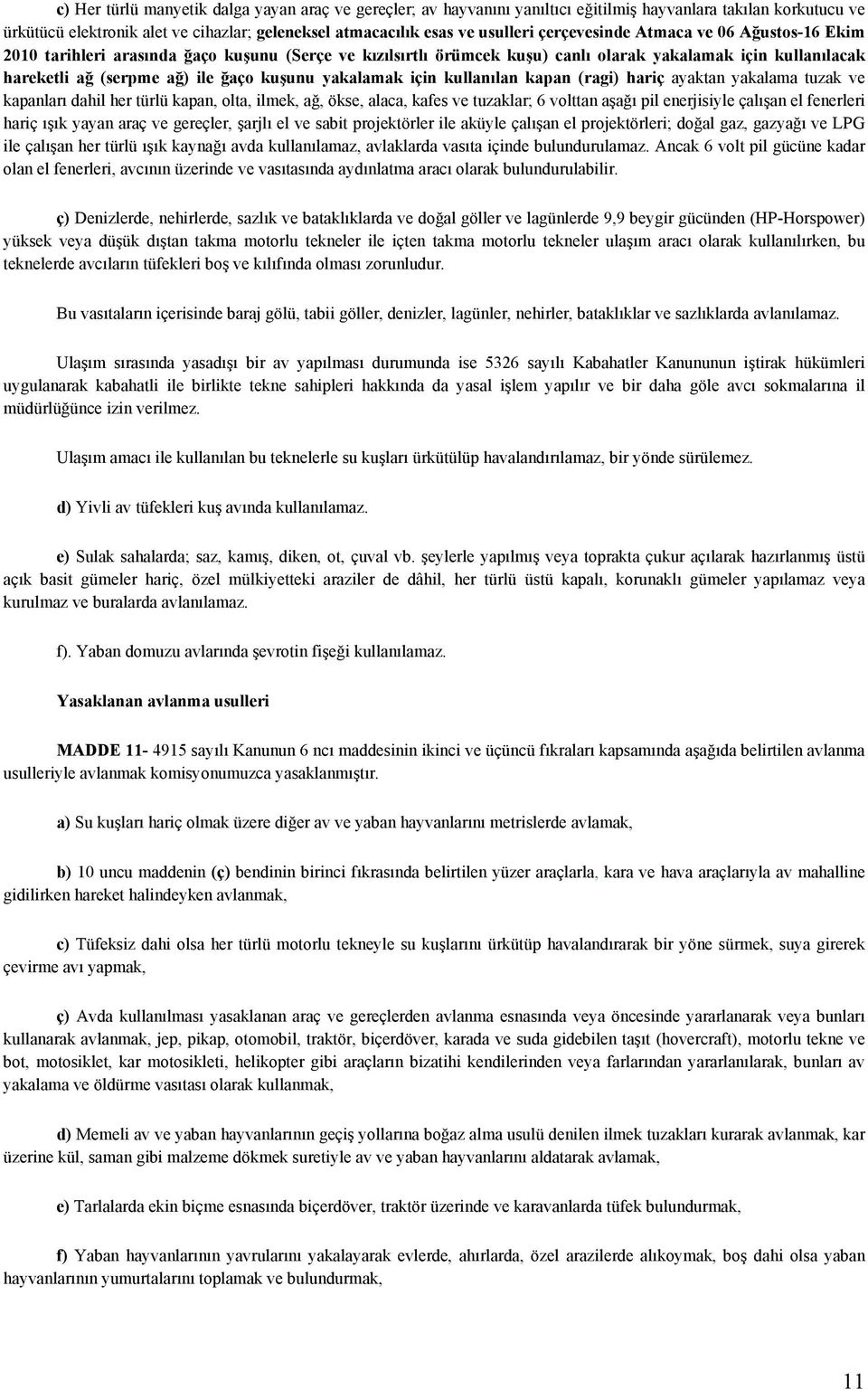 yakalamak için kullanılan kapan (ragi) hariç ayaktan yakalama tuzak ve kapanları dahil her türlü kapan, olta, ilmek, ağ, ökse, alaca, kafes ve tuzaklar; 6 volttan aşağı pil enerjisiyle çalışan el