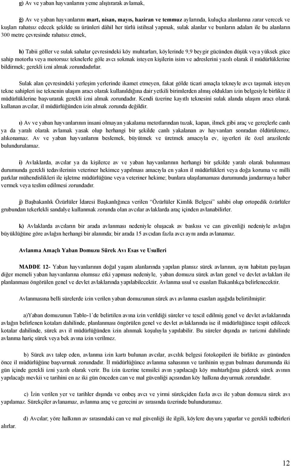 köylerinde 9,9 beygir gücünden düşük veya yüksek güce sahip motorlu veya motorsuz teknelerle göle avcı sokmak isteyen kişilerin isim ve adreslerini yazılı olarak il müdürlüklerine bildirmek; gerekli