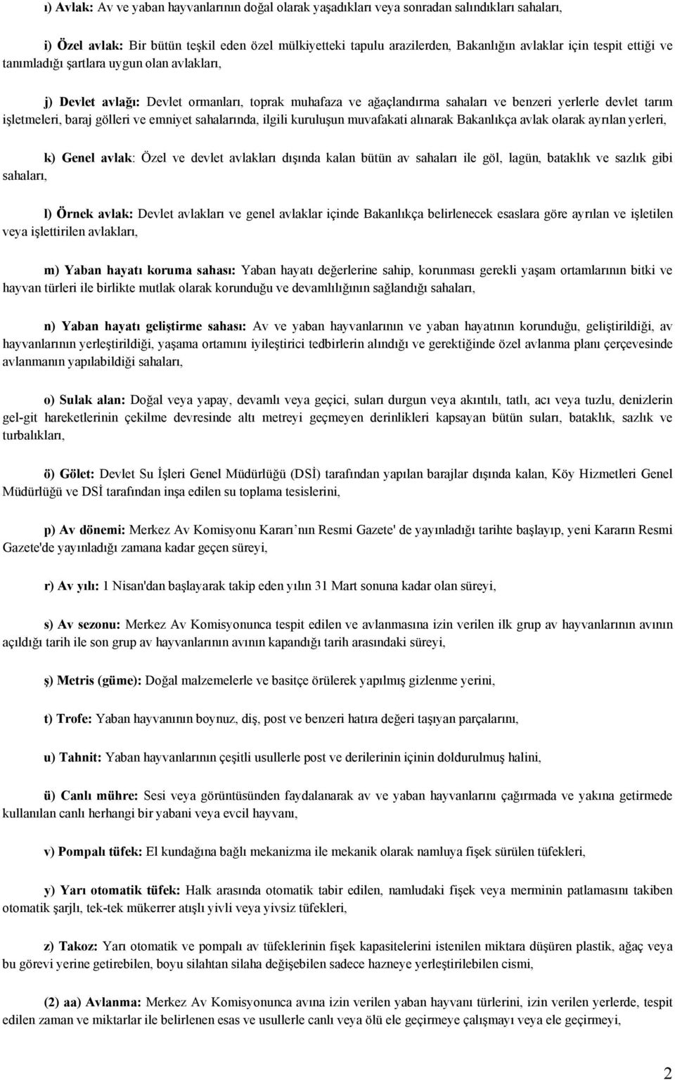 emniyet sahalarında, ilgili kuruluşun muvafakati alınarak Bakanlıkça avlak olarak ayrılan yerleri, k) Genel avlak: Özel ve devlet avlakları dışında kalan bütün av sahaları ile göl, lagün, bataklık ve