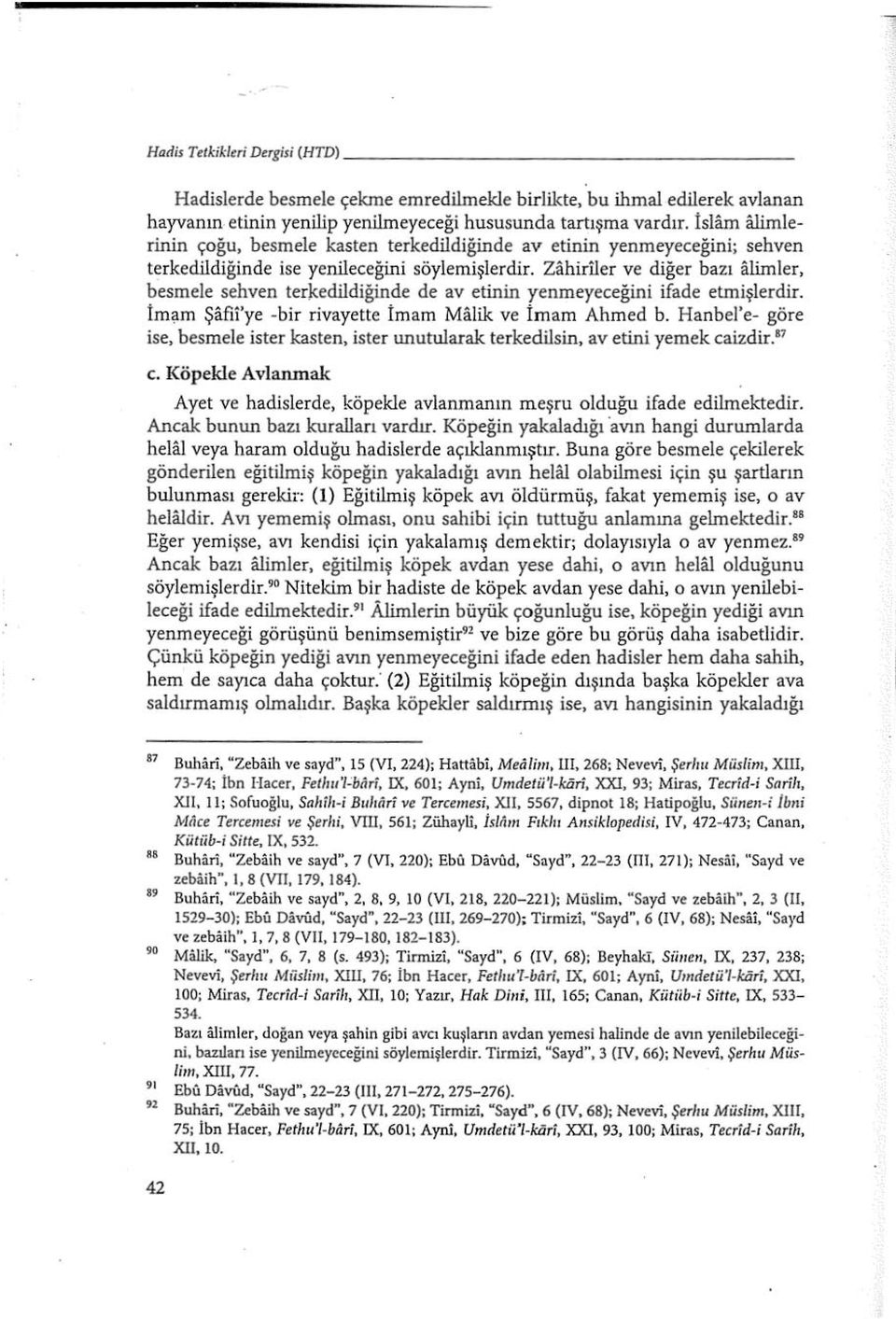 Zahiriler ve diğer bazı alimler, besınele sehven terkedildiğinde de av etinin yenmeyeceğini ifade etmişlerdir. İm?m Şafii'ye -bir rivayette İmam Malik ve İmam Ahmed b.