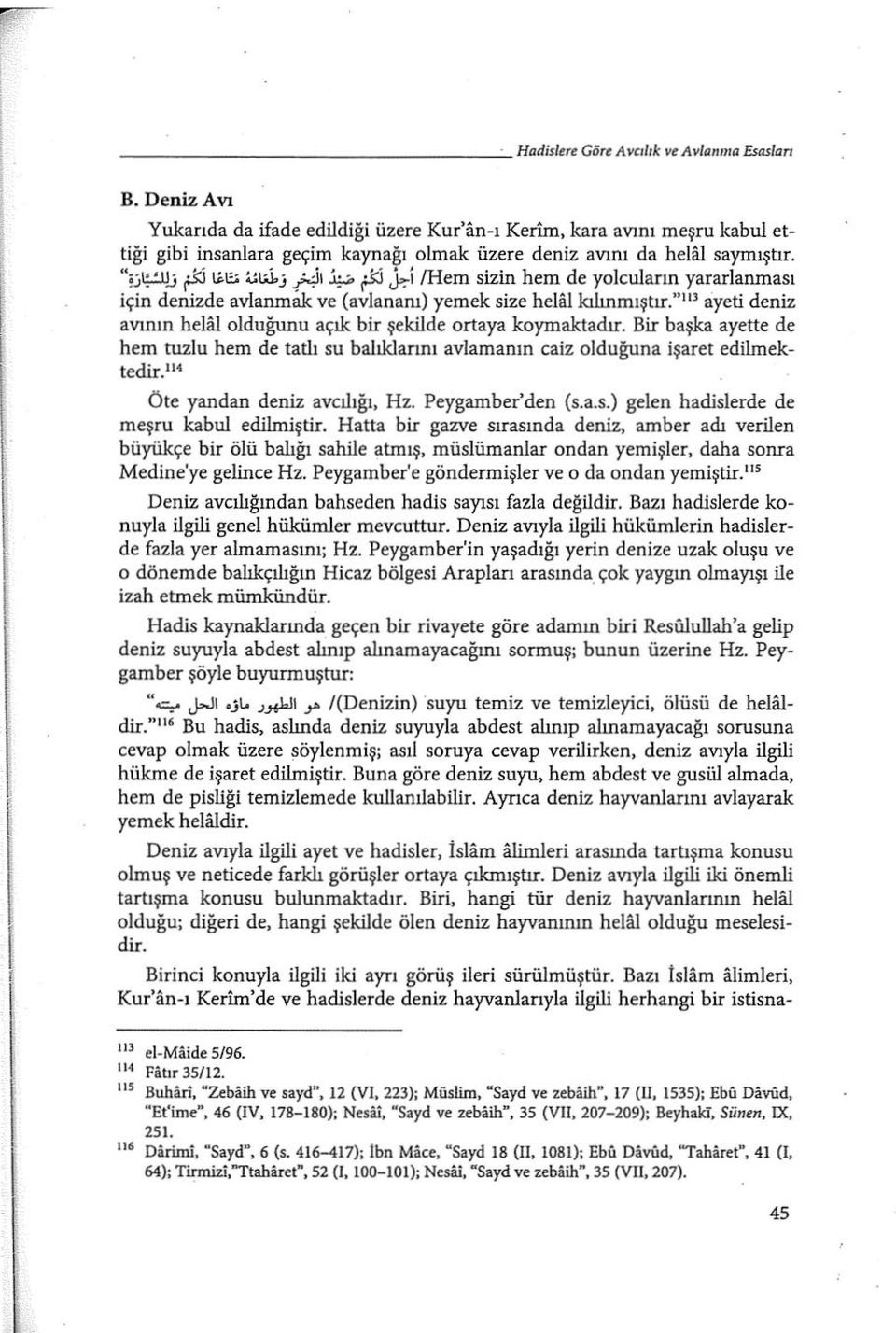 ;iı ~ r50.hi /Hem sizin hem de yolcuların yararlanması için denizde avianmak ve (avlananı) yemek size helal kılınmıştır." 113 ayeti deniz avının helat olduğunu açık bir şekilde ortaya koymaktadır.