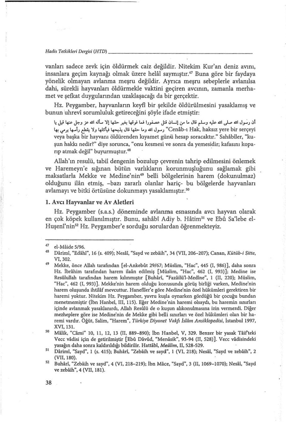 Ayrıca meşru sebeplerle avianılsa dahi, sürekli hayvanları öldürmekle vaktini geçiren avcının, zamanla merhamet ve şefkat duygularından uzaklaşacağı da bir gerçektir. Hz.