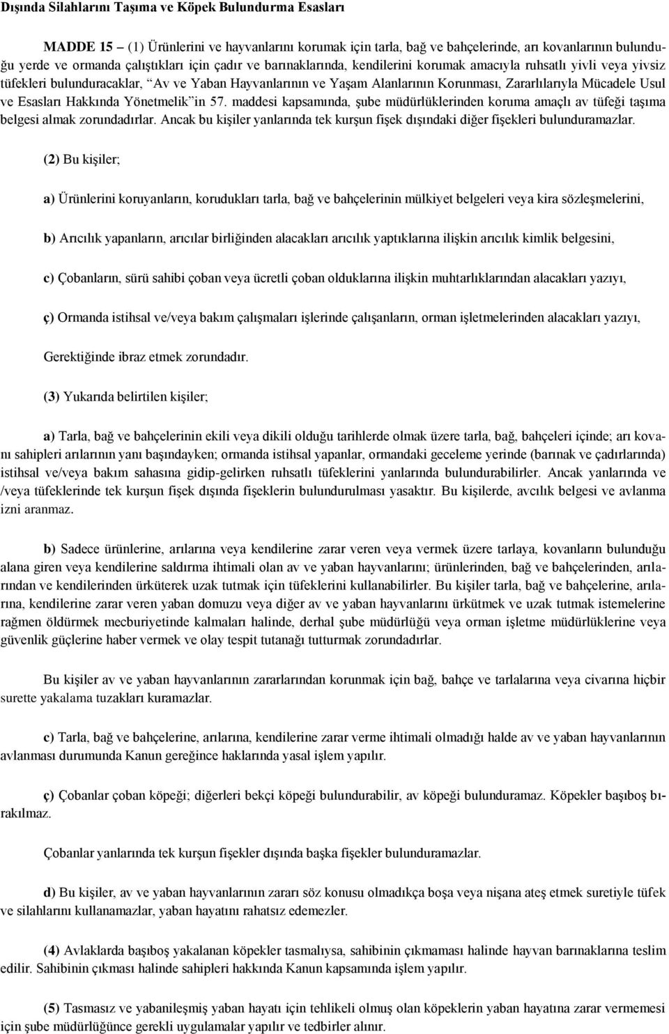 Esasları Hakkında Yönetmelik in 57. maddesi kapsamında, Ģube müdürlüklerinden koruma amaçlı av tüfeği taģıma belgesi almak zorundadırlar.