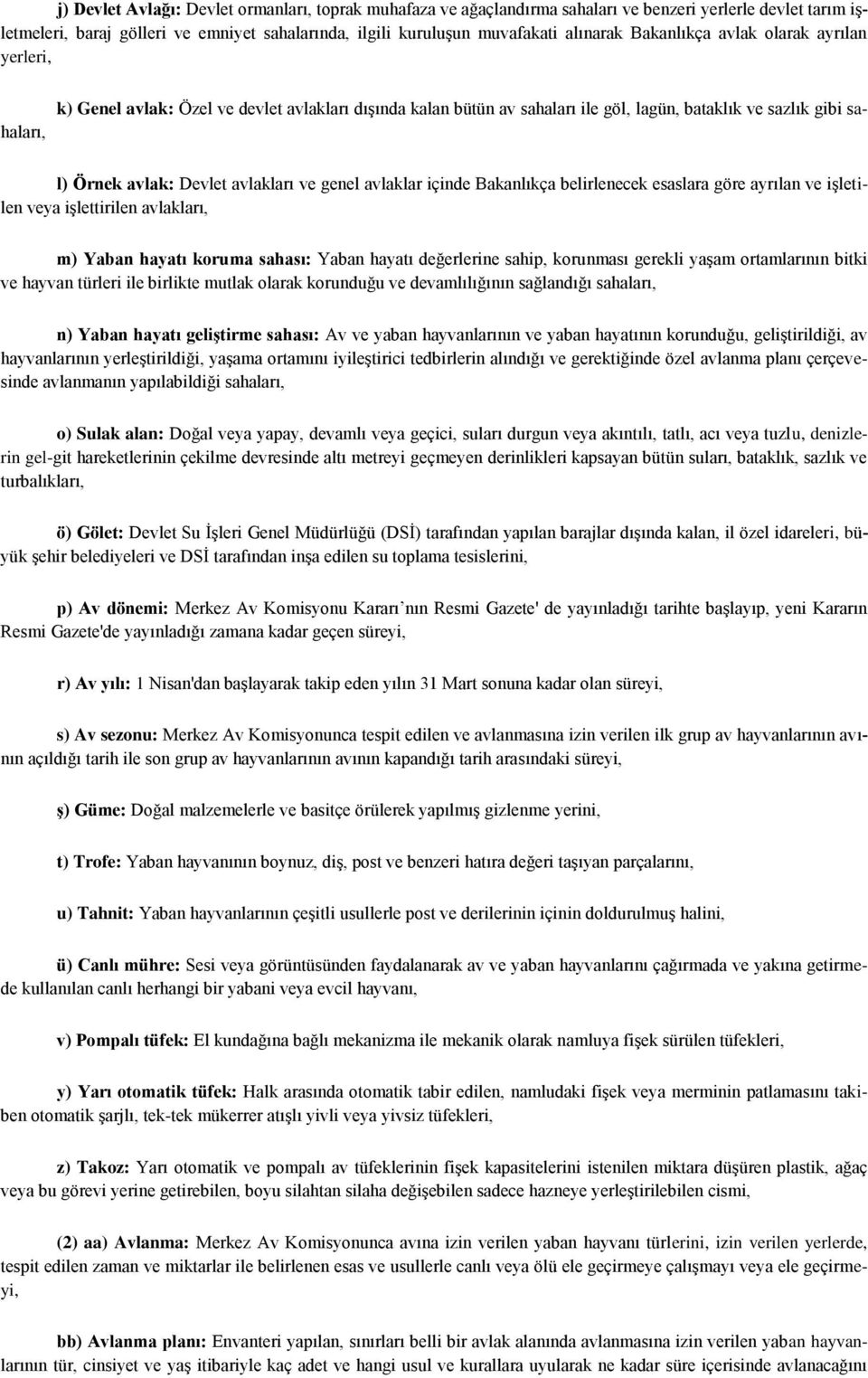 genel avlaklar içinde Bakanlıkça belirlenecek esaslara göre ayrılan ve iģletilen veya iģlettirilen avlakları, m) Yaban hayatı koruma sahası: Yaban hayatı değerlerine sahip, korunması gerekli yaģam