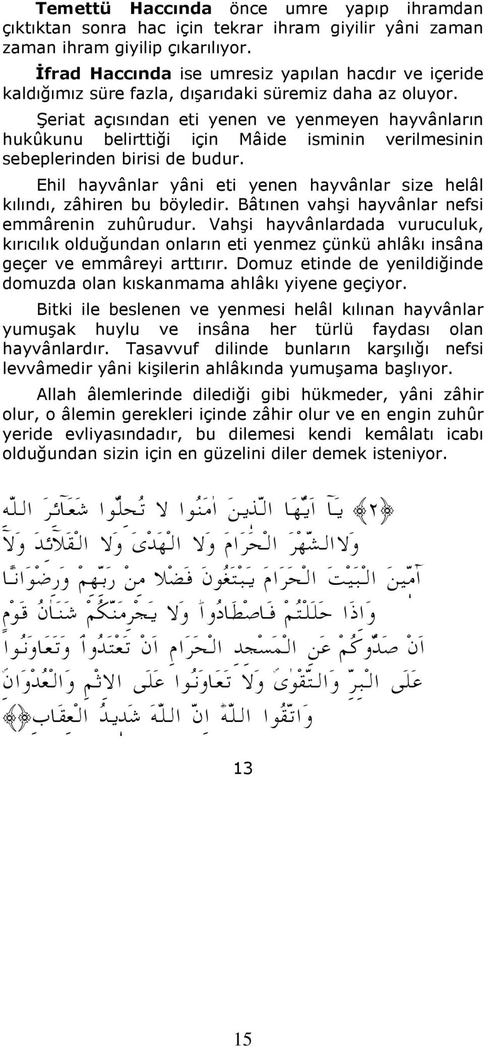 Şeriat açısından eti yenen ve yenmeyen hayvânların hukûkunu belirttiği için Mâide isminin verilmesinin sebeplerinden birisi de budur.