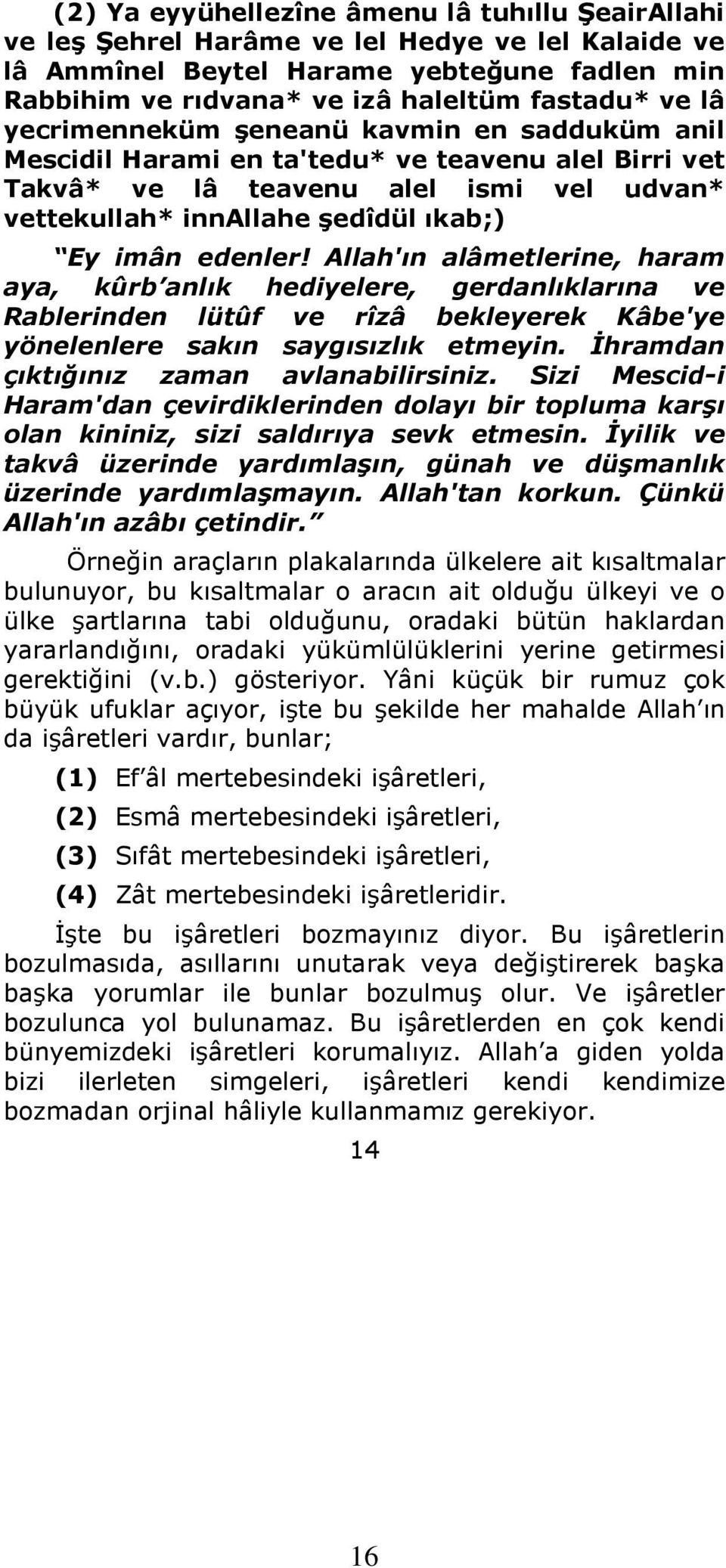 Allah'ın alâmetlerine, haram aya, kûrb anlık hediyelere, gerdanlıklarına ve Rablerinden lütûf ve rîzâ bekleyerek Kâbe'ye yönelenlere sakın saygısızlık etmeyin.