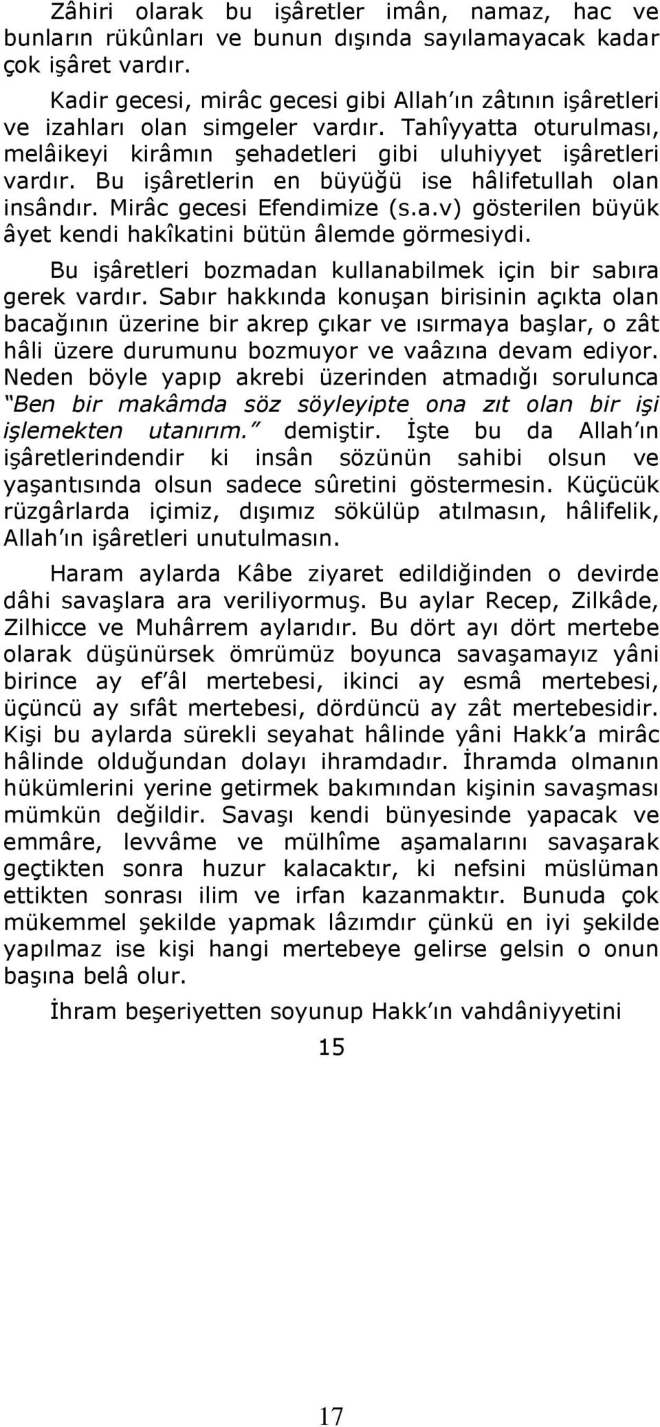 Bu işâretlerin en büyüğü ise hâlifetullah olan insândır. Mirâc gecesi Efendimize (s.a.v) gösterilen büyük âyet kendi hakîkatini bütün âlemde görmesiydi.