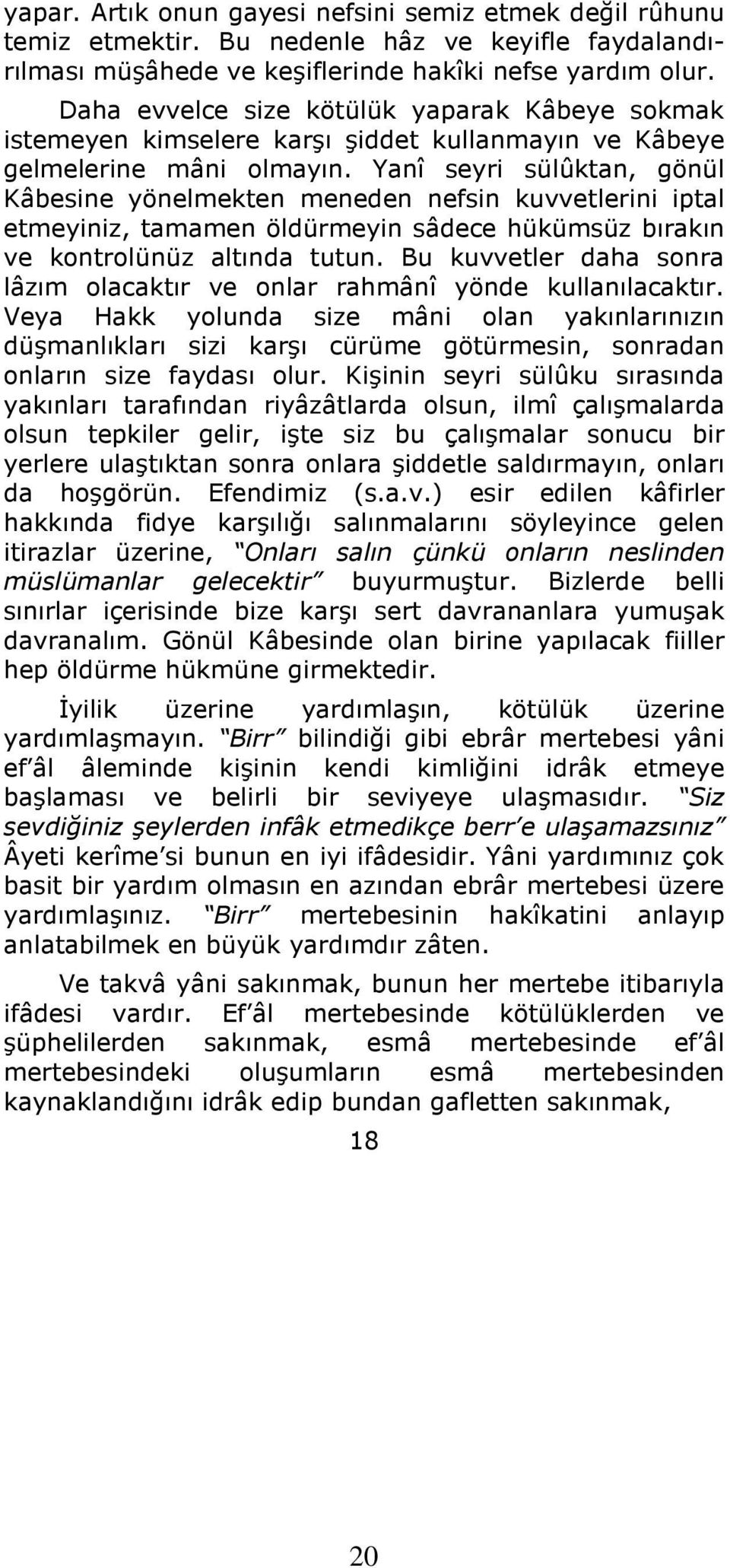 Yanî seyri sülûktan, gönül Kâbesine yönelmekten meneden nefsin kuvvetlerini iptal etmeyiniz, tamamen öldürmeyin sâdece hükümsüz bırakın ve kontrolünüz altında tutun.