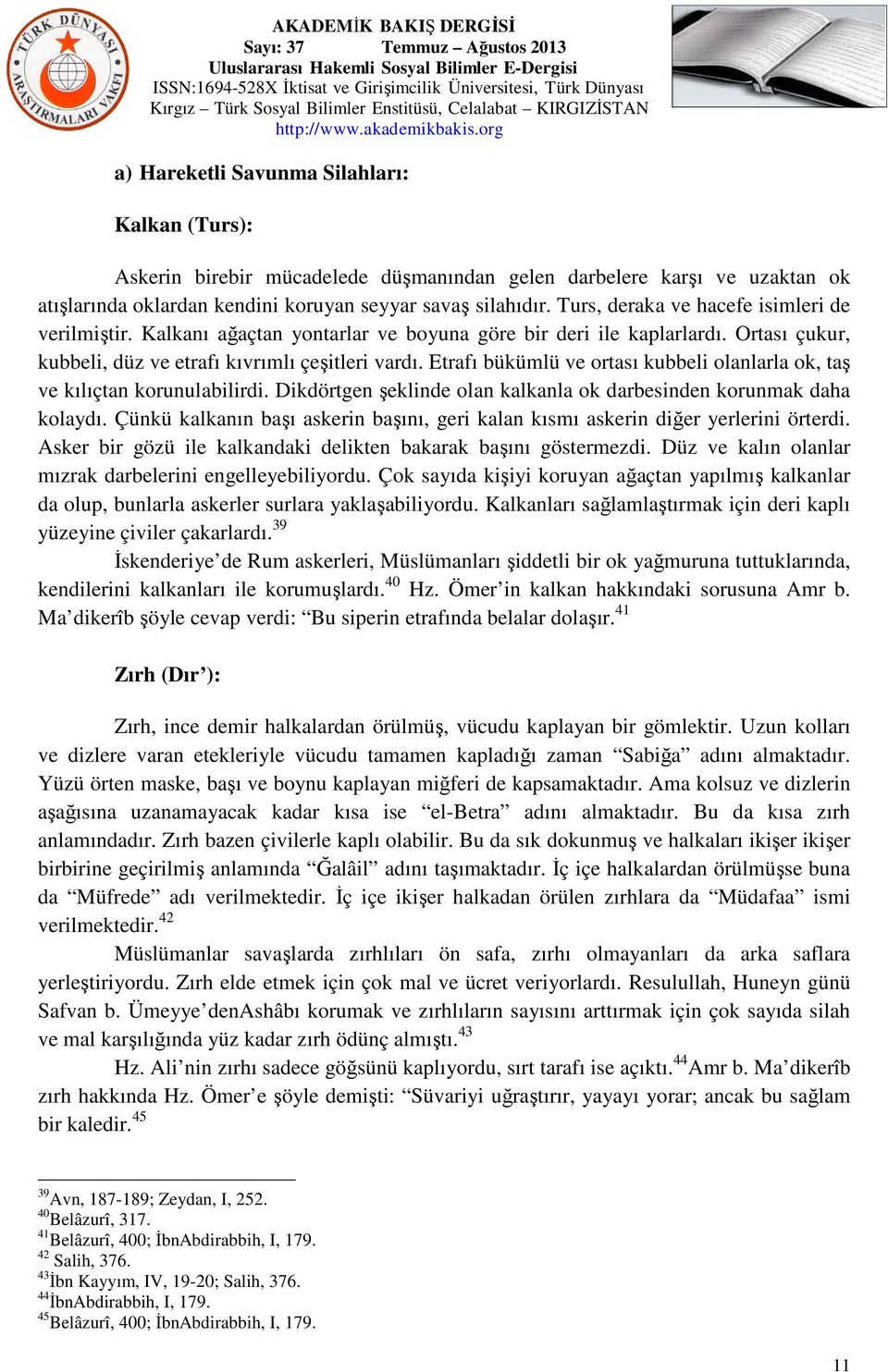 Etrafı bükümlü ve ortası kubbeli olanlarla ok, taş ve kılıçtan korunulabilirdi. Dikdörtgen şeklinde olan kalkanla ok darbesinden korunmak daha kolaydı.