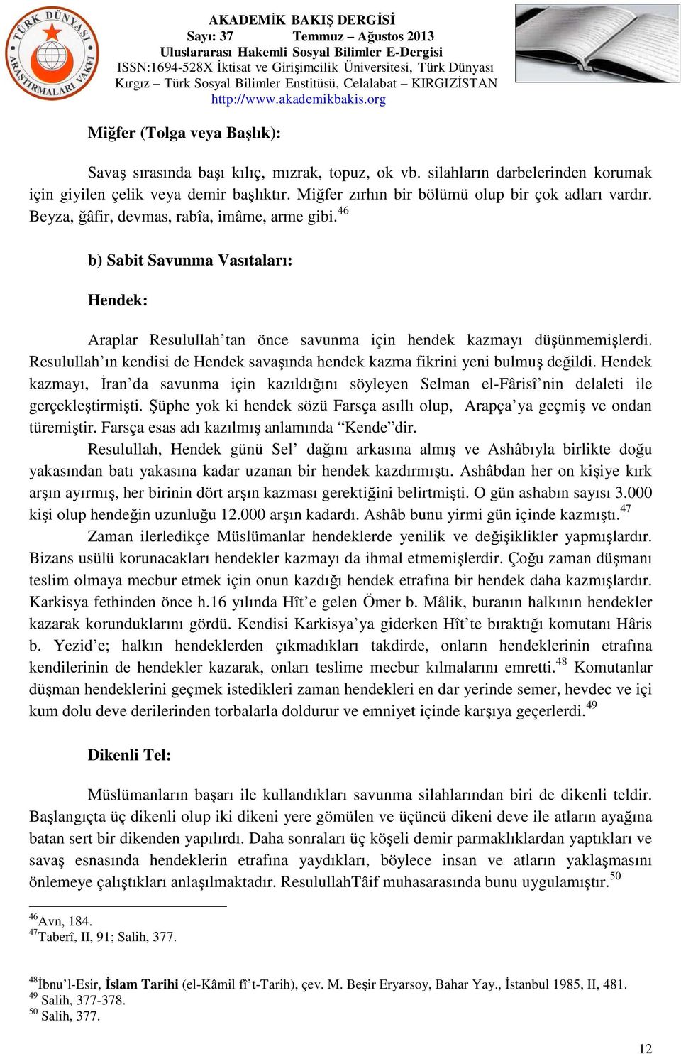 46 b) Sabit Savunma Vasıtaları: Hendek: Araplar Resulullah tan önce savunma için hendek kazmayı düşünmemişlerdi. Resulullah ın kendisi de Hendek savaşında hendek kazma fikrini yeni bulmuş değildi.