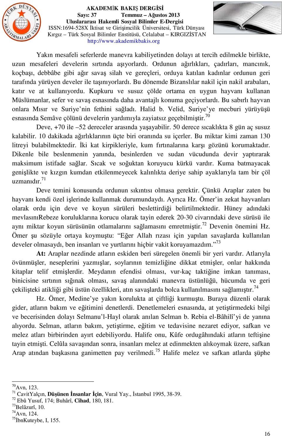 Bu dönemde Bizanslılar nakil için nakil arabaları, katır ve at kullanıyordu.