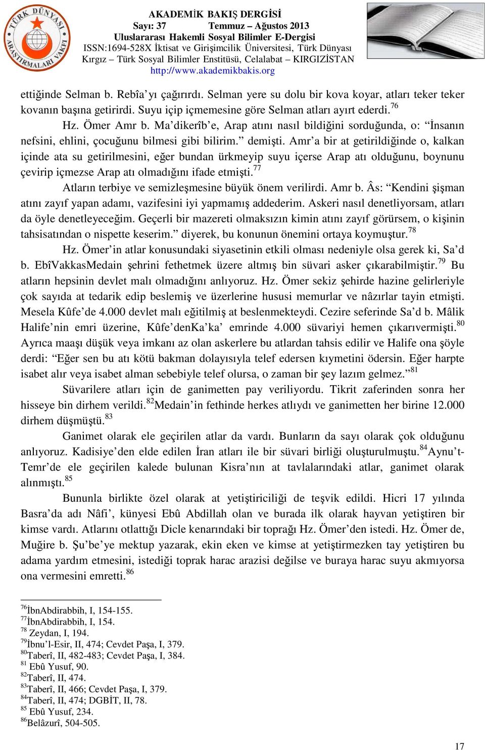 Amr a bir at getirildiğinde o, kalkan içinde ata su getirilmesini, eğer bundan ürkmeyip suyu içerse Arap atı olduğunu, boynunu çevirip içmezse Arap atı olmadığını ifade etmişti.