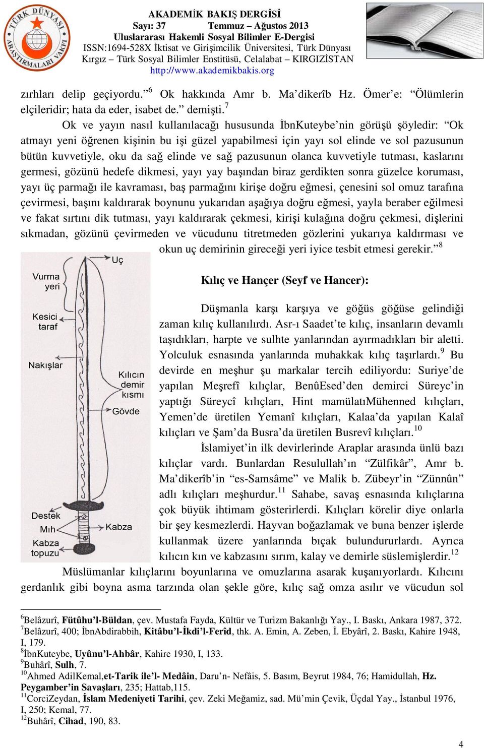 elinde ve sağ pazusunun olanca kuvvetiyle tutması, kaslarını germesi, gözünü hedefe dikmesi, yayı yay başından biraz gerdikten sonra güzelce koruması, yayı üç parmağı ile kavraması, baş parmağını