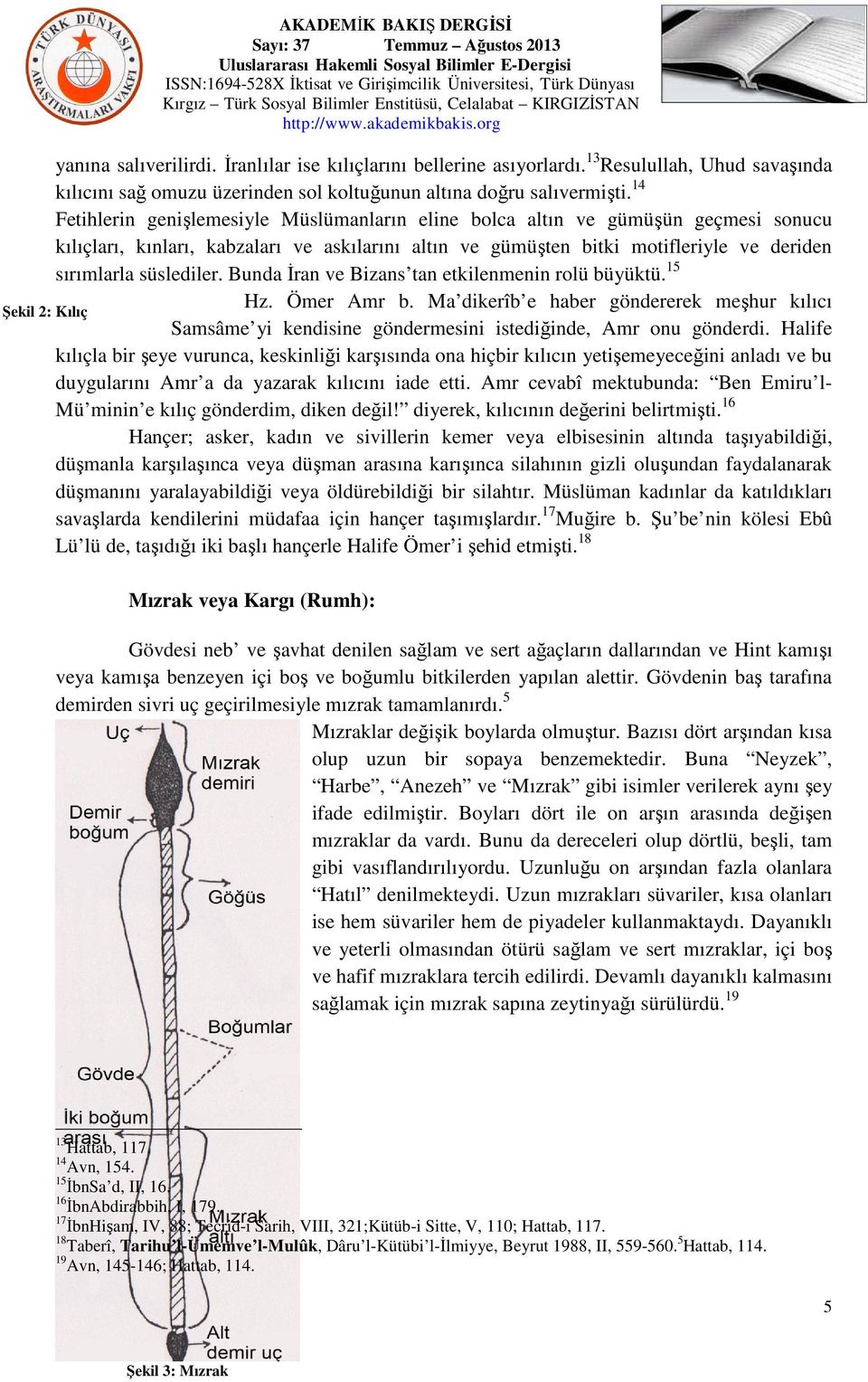 14 Fetihlerin genişlemesiyle Müslümanların eline bolca altın ve gümüşün geçmesi sonucu kılıçları, kınları, kabzaları ve askılarını altın ve gümüşten bitki motifleriyle ve deriden sırımlarla