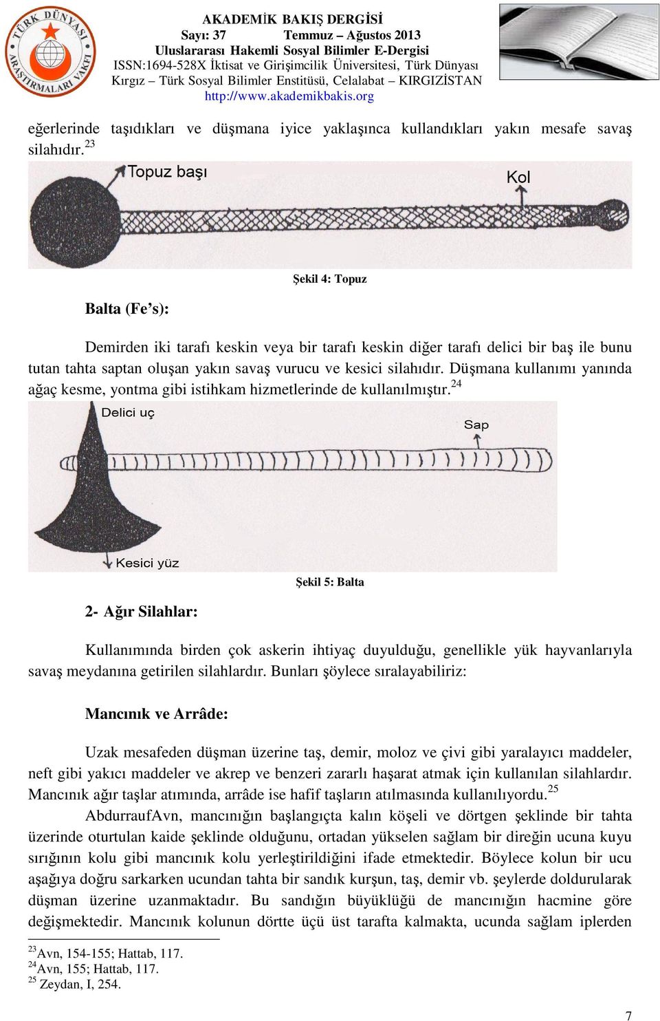 Düşmana kullanımı yanında ağaç kesme, yontma gibi istihkam hizmetlerinde de kullanılmıştır.