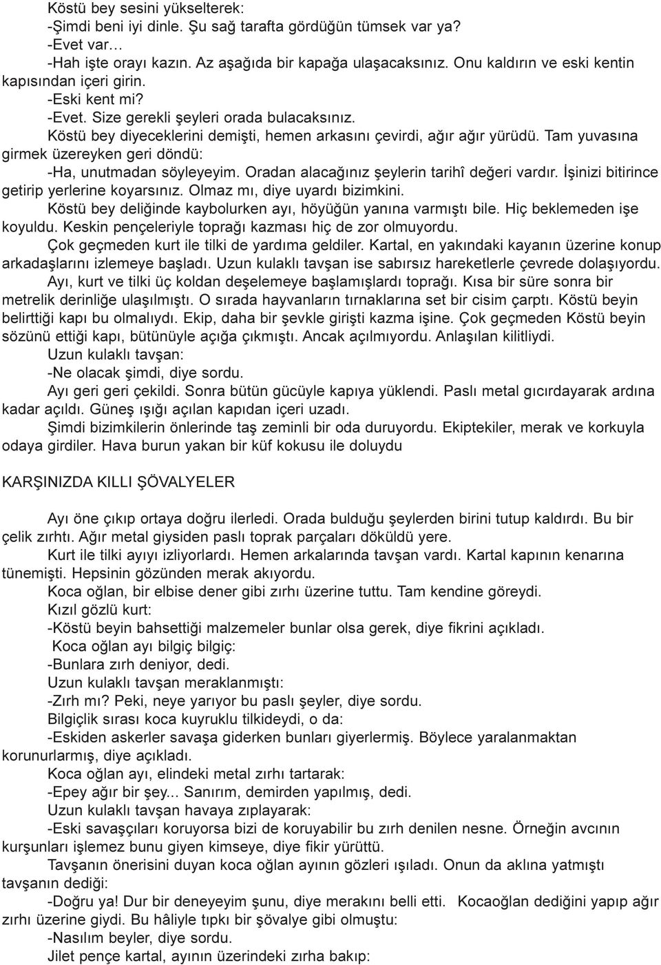 Tam yuvasýna girmek üzereyken geri döndü: -Ha, unutmadan söyleyeyim. Oradan alacaðýnýz þeylerin tarihî deðeri vardýr. Ýþinizi bitirince getirip yerlerine koyarsýnýz. Olmaz mý, diye uyardý bizimkini.