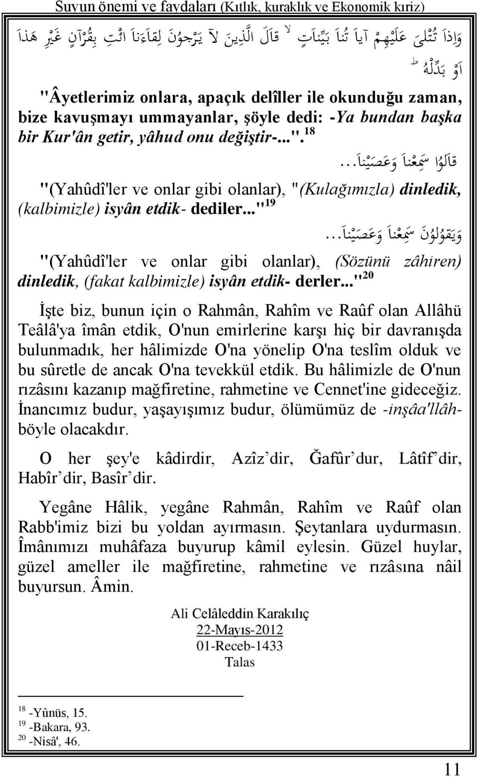 .." 19 و ي قو لو ن س ع نا و ع ص ي نا... "(Yahûdî'ler ve onlar gibi olanlar), (Sözünü zâhiren) dinledik, (fakat kalbimizle) isyân etdik- derler.