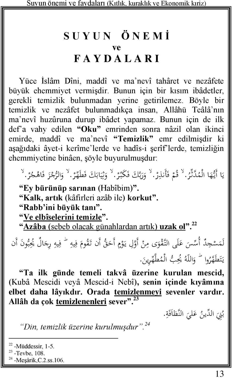 Bunun için de ilk def a vahy edilen Oku emrinden sonra nâzil olan ikinci emirde, maddî ve ma nevî Temizlik emr edilmişdir ki aşağıdaki âyet-i kerîme lerde ve hadîs-i şerîf lerde, temizliğin