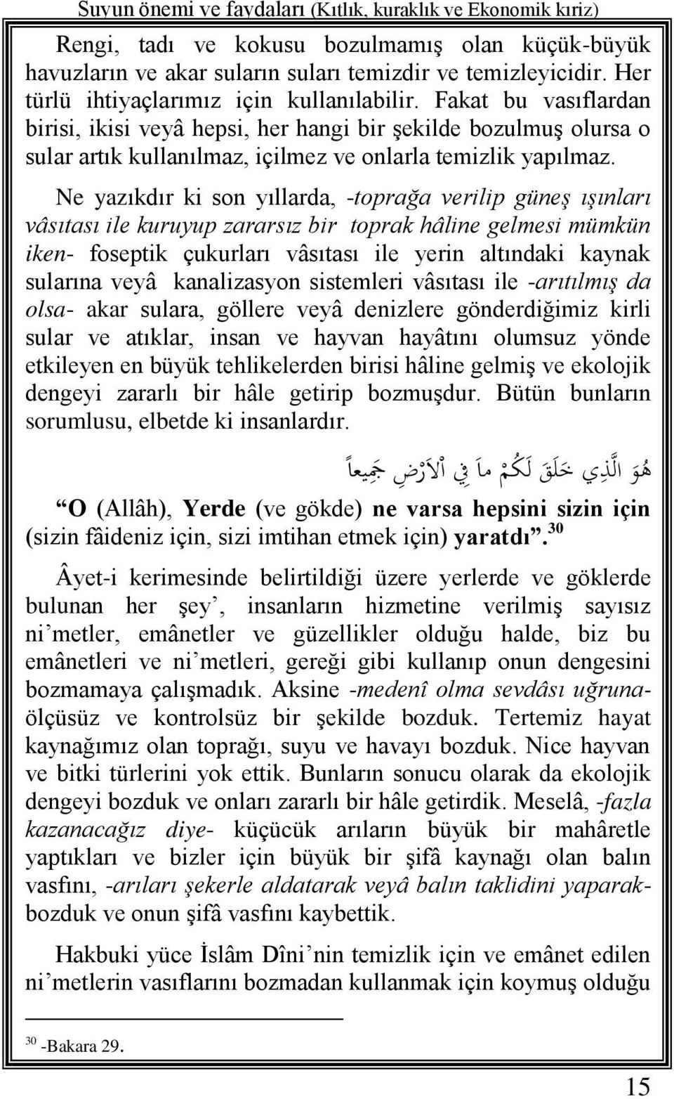 Ne yazıkdır ki son yıllarda, -toprağa verilip güneş ışınları vâsıtası ile kuruyup zararsız bir toprak hâline gelmesi mümkün iken- foseptik çukurları vâsıtası ile yerin altındaki kaynak sularına veyâ