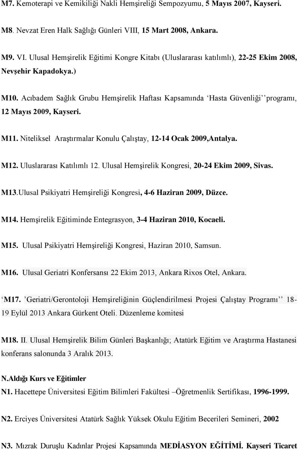 Acıbadem Sağlık Grubu Hemşirelik Haftası Kapsamında Hasta Güvenliği programı, 12 Mayıs 2009, Kayseri. M11. Niteliksel Araştırmalar Konulu Çalıştay, 12-14 Ocak 2009,Antalya. M12.