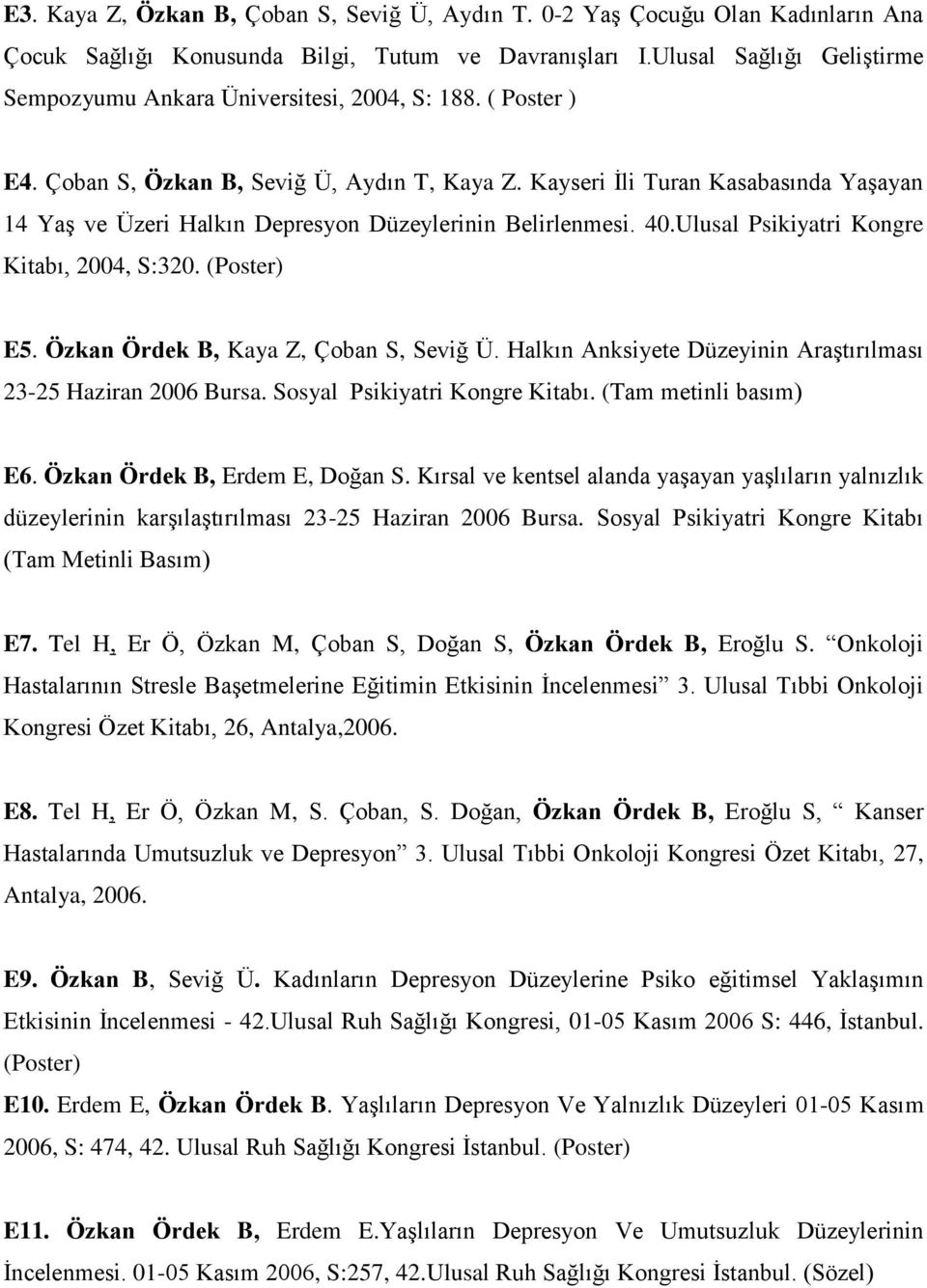 Kayseri İli Turan Kasabasında Yaşayan 14 Yaş ve Üzeri Halkın Depresyon Düzeylerinin Belirlenmesi. 40.Ulusal Psikiyatri Kongre Kitabı, 2004, S:320. (Poster) E5. Özkan Ördek B, Kaya Z, Çoban S, Seviğ Ü.