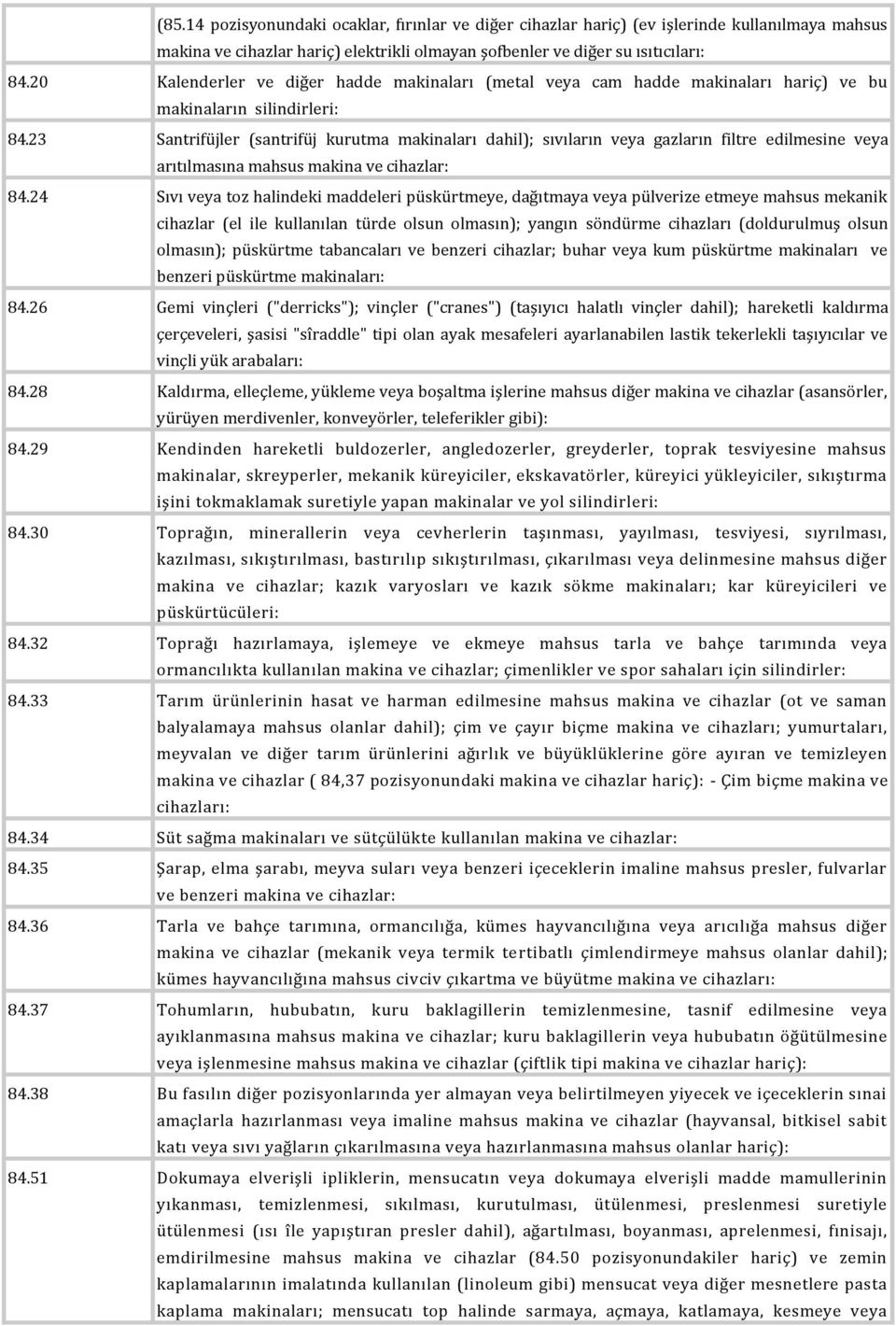 23 Santrifüjler (santrifüj kurutma makinaları dahil); sıvıların veya gazların filtre edilmesine veya arıtılmasına mahsus makina ve cihazlar: 84.