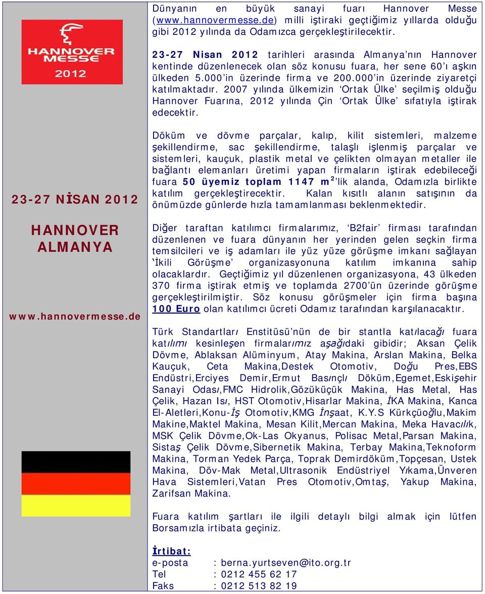 2007 y nda ülkemizin Ortak Ülke seçilmi oldu u Hannover Fuar na, 2012 y nda Çin Ortak Ülke s fat yla i tirak edecektir. 23-27 N SAN 2012 HANNOVER ALMANYA www.hannovermesse.