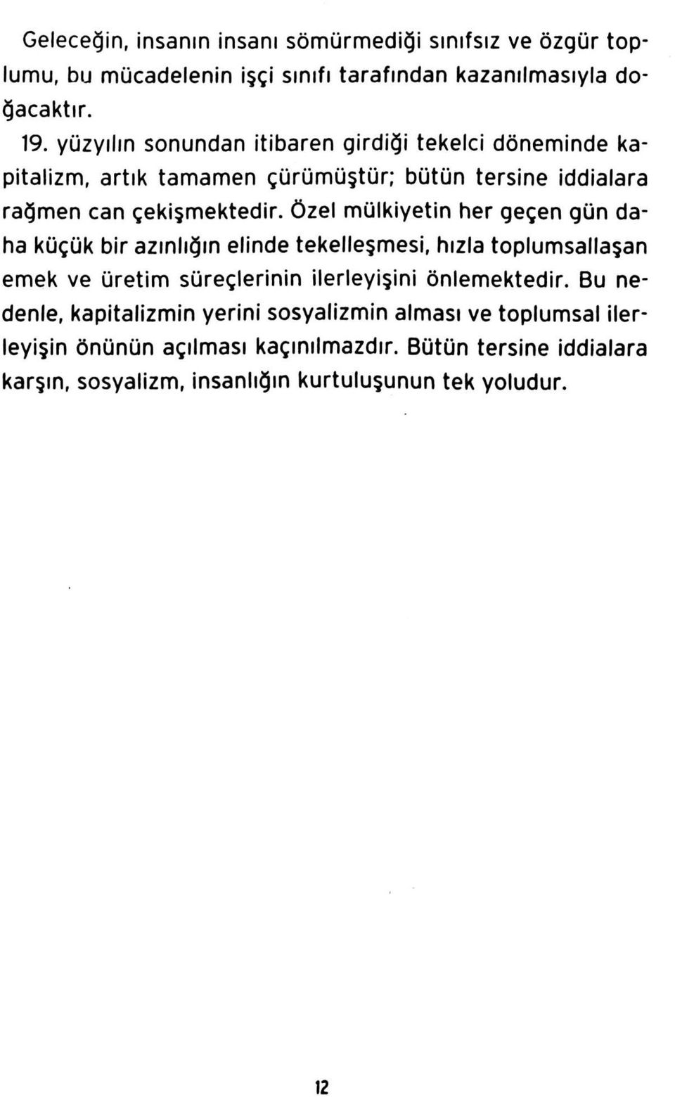 Özel mülkiyetin her geçen gün daha küçük bir azınlığın elinde tekelleşmesi, hızla toplumsallaşan emek ve üretim süreçlerinin ilerleyişini önlemektedir.