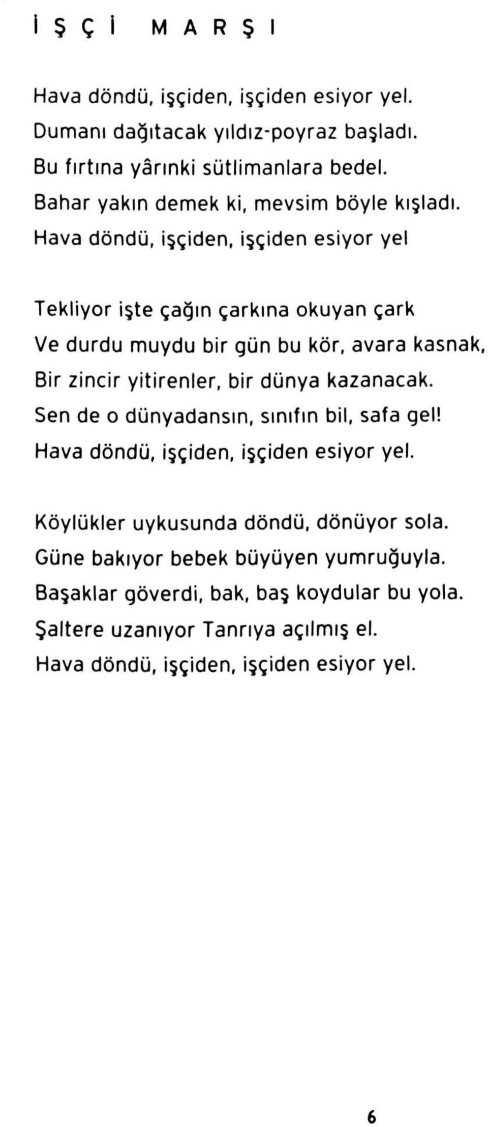 Hava döndü, işçiden, işçiden esiyor yel Tekliyor işte çağın çarkına okuyan çark Ve durdu muydu bir gün bu kör, avara kasnak, Bir zincir yitirenler, bir dünya