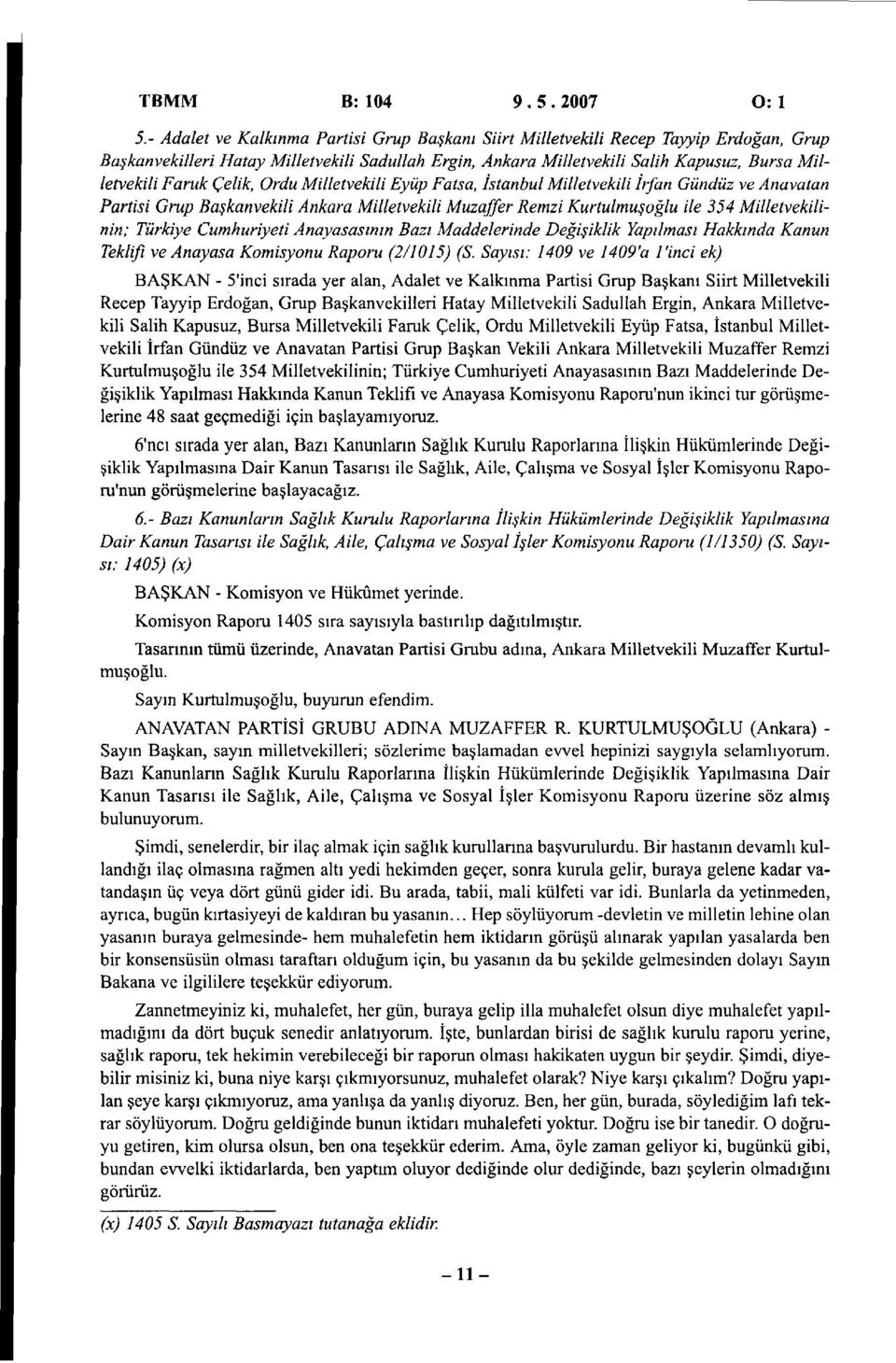 Çelik, Ordu Milletvekili Eyüp Fatsa, İstanbul Milletvekili İrfan Gündüz ve Anavatan Partisi Grup Başkanvekili Ankara Milletvekili Muzaffer Remzi Kurtulmuşoğlu ile 354 Milletvekilinin; Türkiye