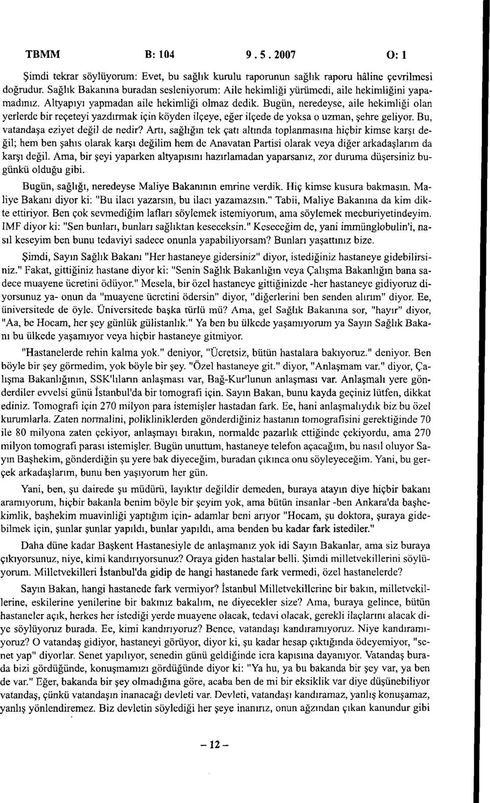 Bugün, neredeyse, aile hekimliği olan yerlerde bir reçeteyi yazdırmak için köyden ilçeye, eğer ilçede de yoksa o uzman, şehre geliyor. Bu, vatandaşa eziyet değil de nedir?