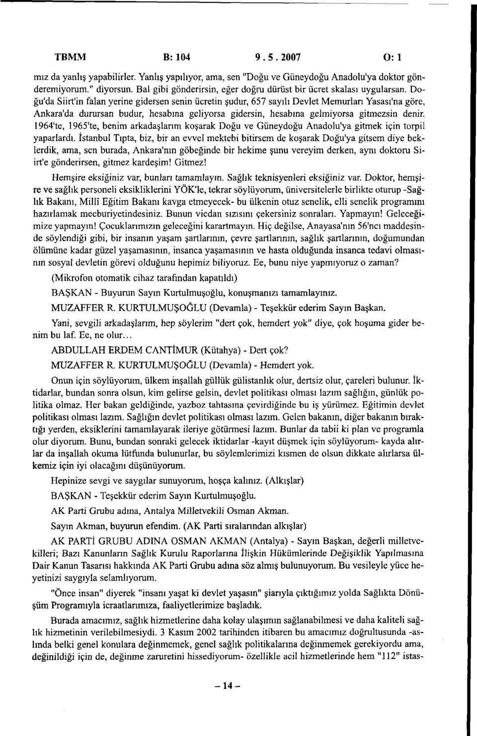 Doğu'da Siirt'in falan yerine gidersen senin ücretin şudur, 657 sayılı Devlet Memurları Yasası'na göre, Ankara'da durursan budur, hesabına geliyorsa gidersin, hesabına gelmiyorsa gitmezsin denir.