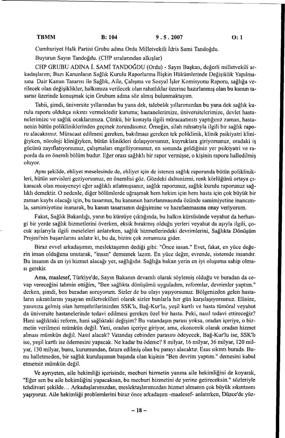 Çalışma ve Sosyal İşler Komisyonu Raporu, sağlığa verilecek olan değişiklikler, halkımıza verilecek olan rahatlıklar üzerine hazırlanmış olan bu kanun tasarısı üzerinde konuşmak için Grubum adına söz